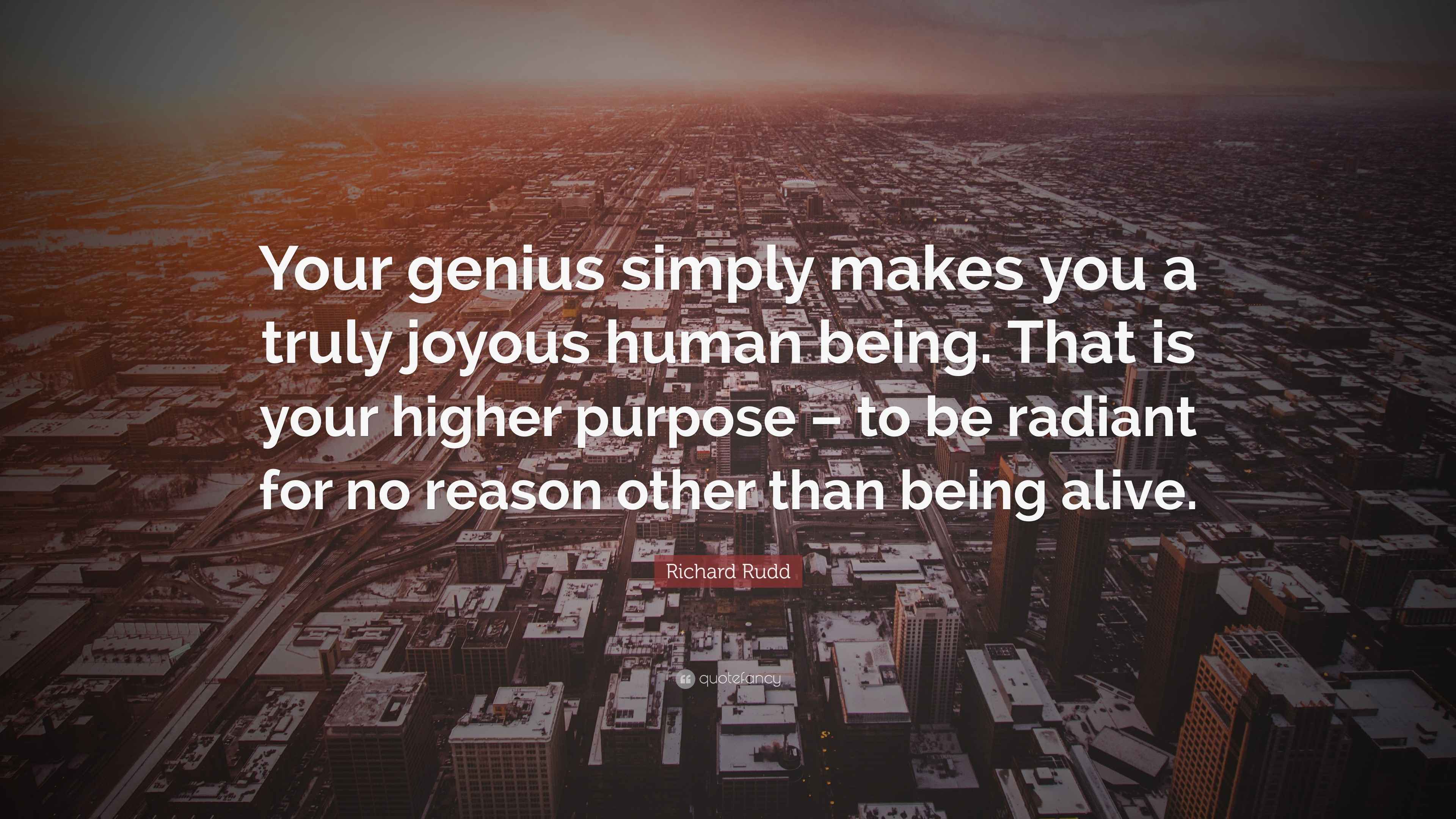 Richard Rudd Genius Richard Rudd Quote: “Your genius simply makes you a truly joyous human ...