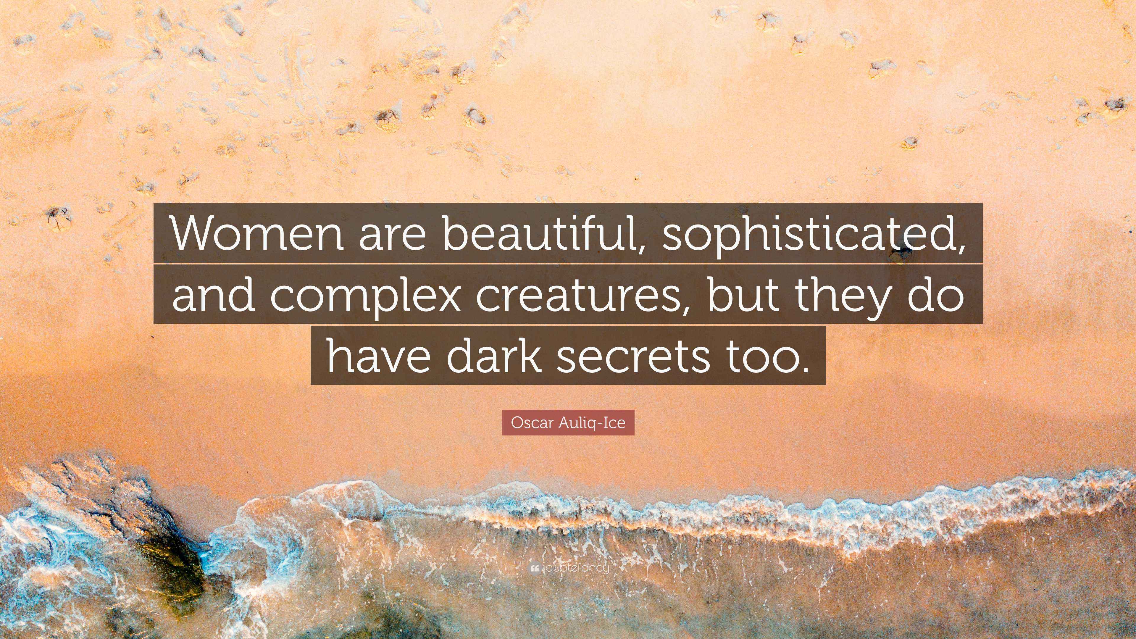 Oscar Auliq-Ice Quote: “Women are beautiful, sophisticated, and complex ...