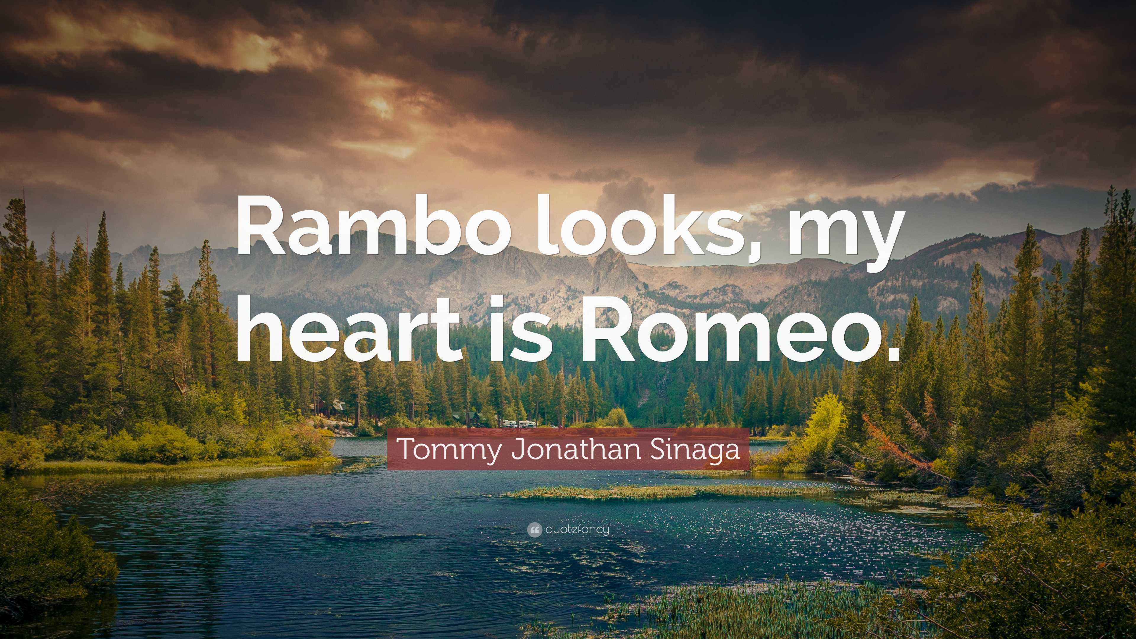 Tommy Jonathan Sinaga Quote “Rambo looks, my heart is Romeo.”