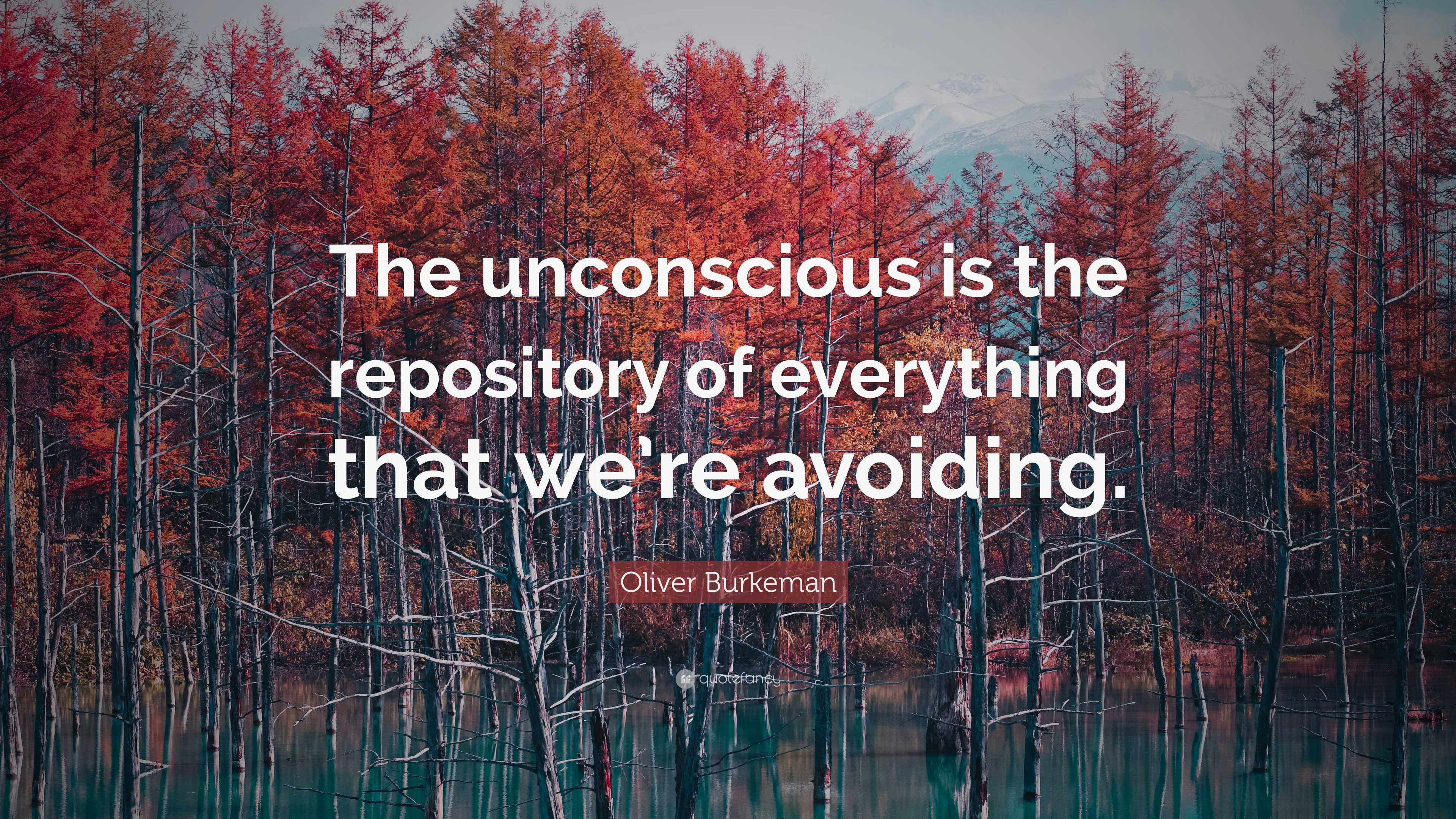 Oliver Burkeman Quote: “The unconscious is the repository of everything ...