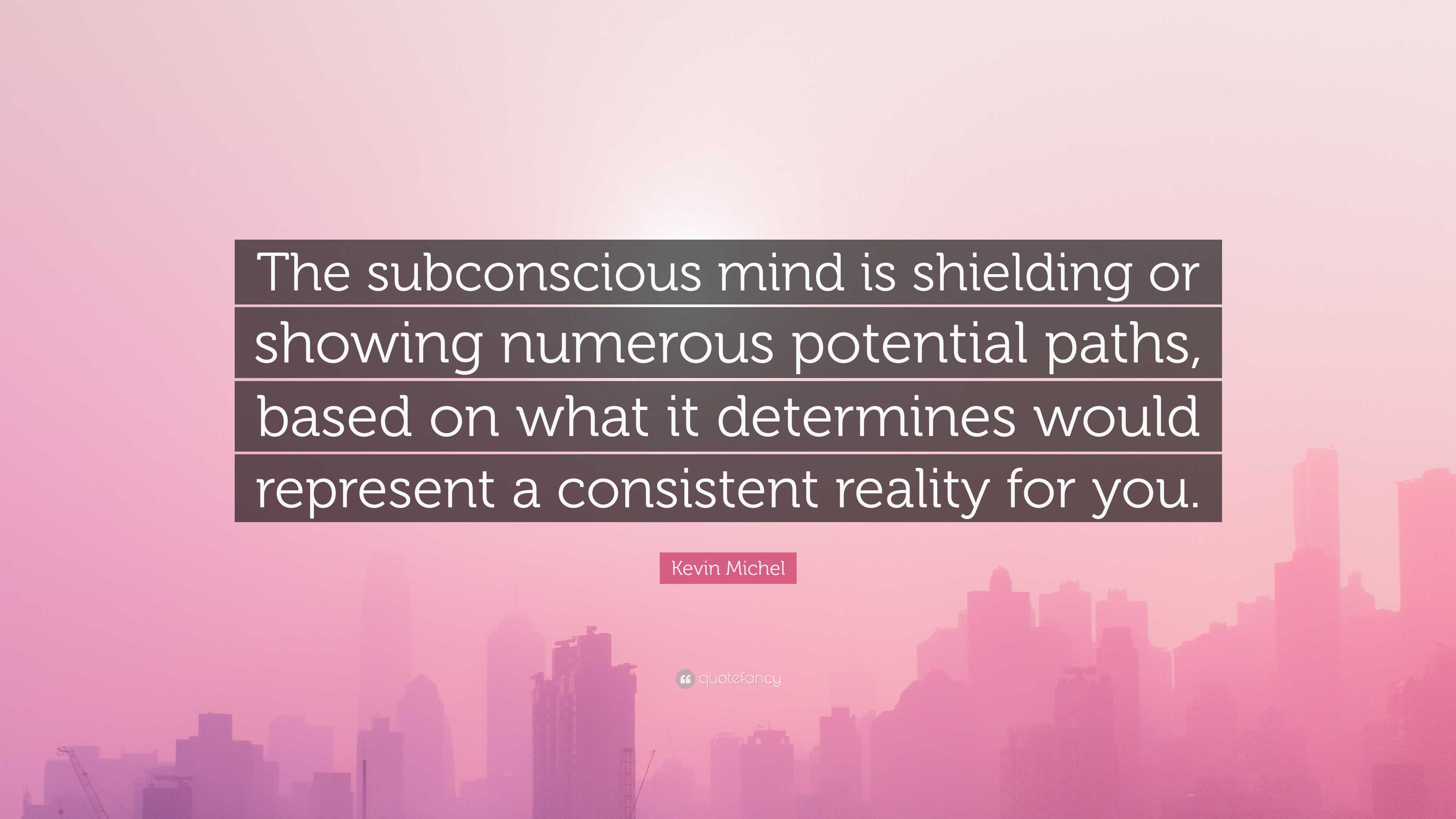 Kevin Michel Quote: “The subconscious mind is shielding or showing ...