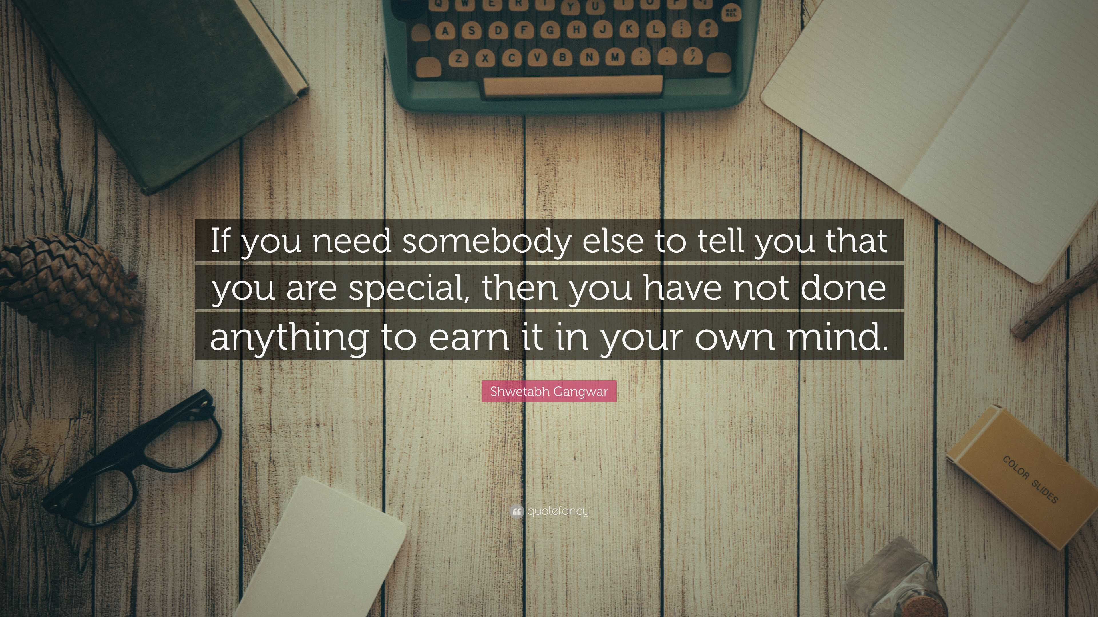 Shwetabh Gangwar Quote: “If you need somebody else to tell you that you ...