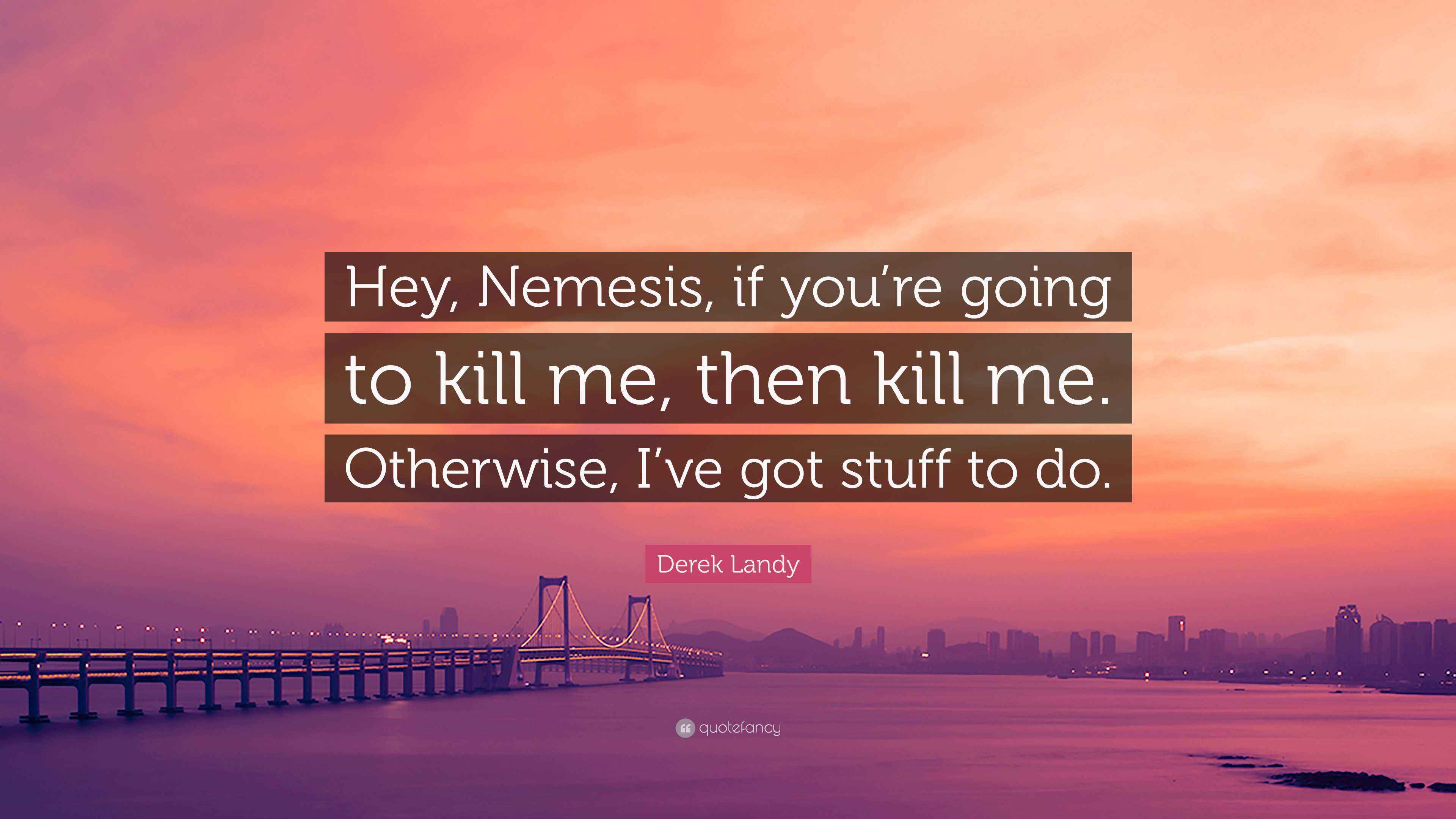 Derek Landy Quote: “Hey, Nemesis, if you're going to kill me, then kill me.  Otherwise,, image size:3840x2160