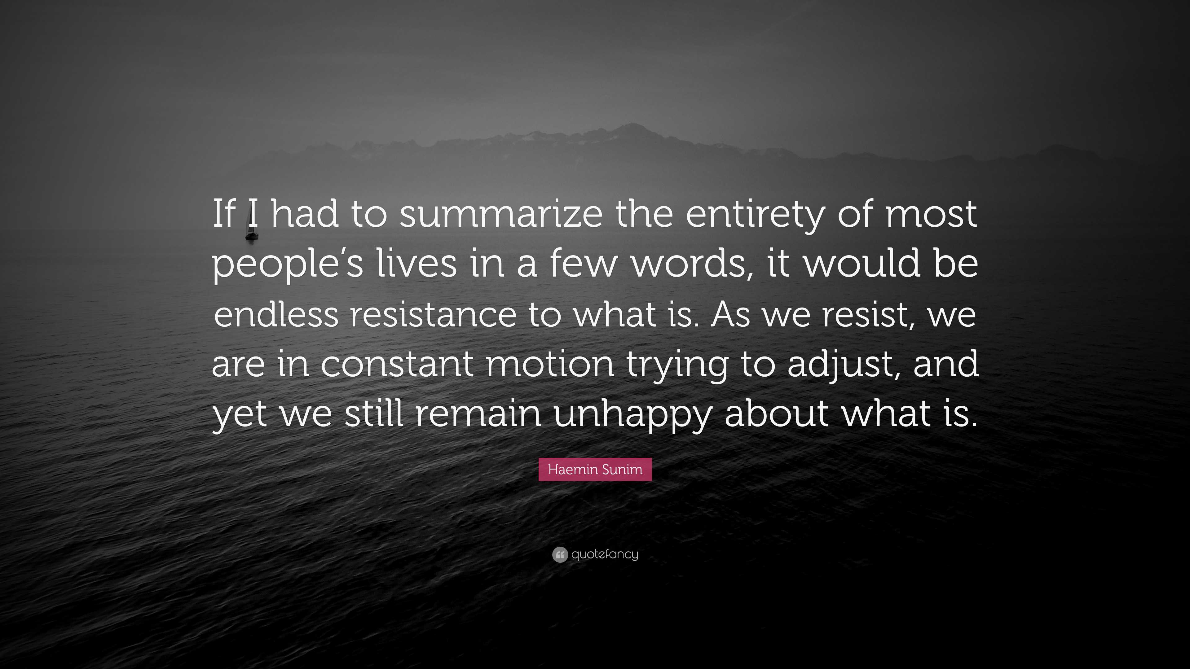 Haemin Sunim Quote: “If I had to summarize the entirety of most people ...