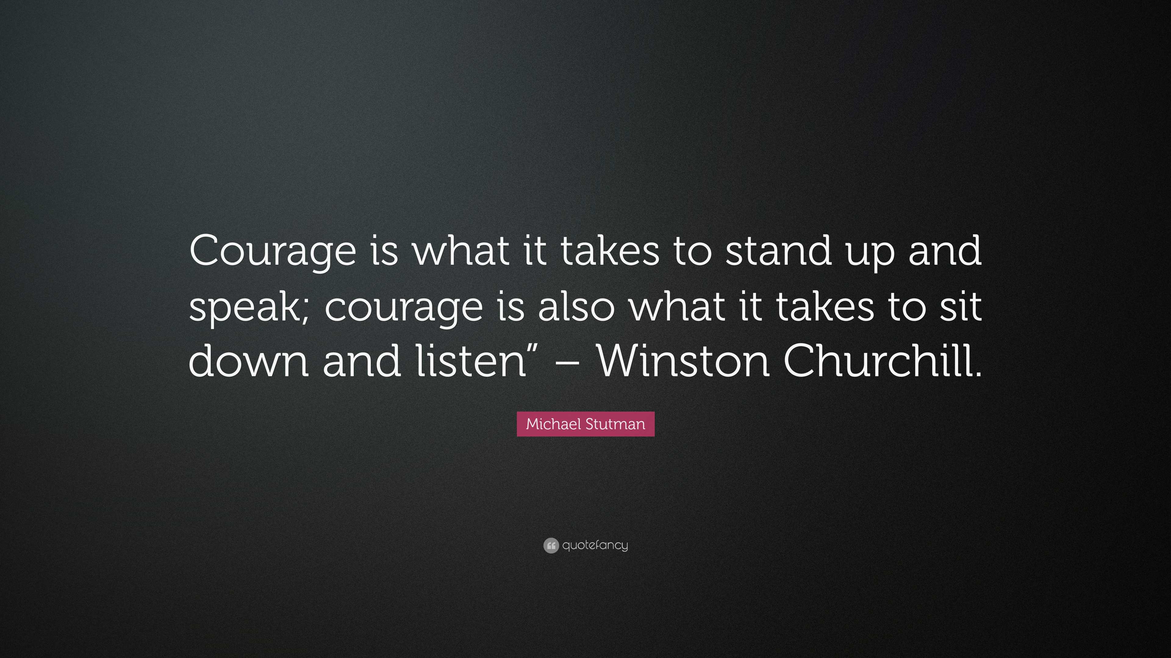 Michael Stutman Quote: “Courage is what it takes to stand up and speak ...