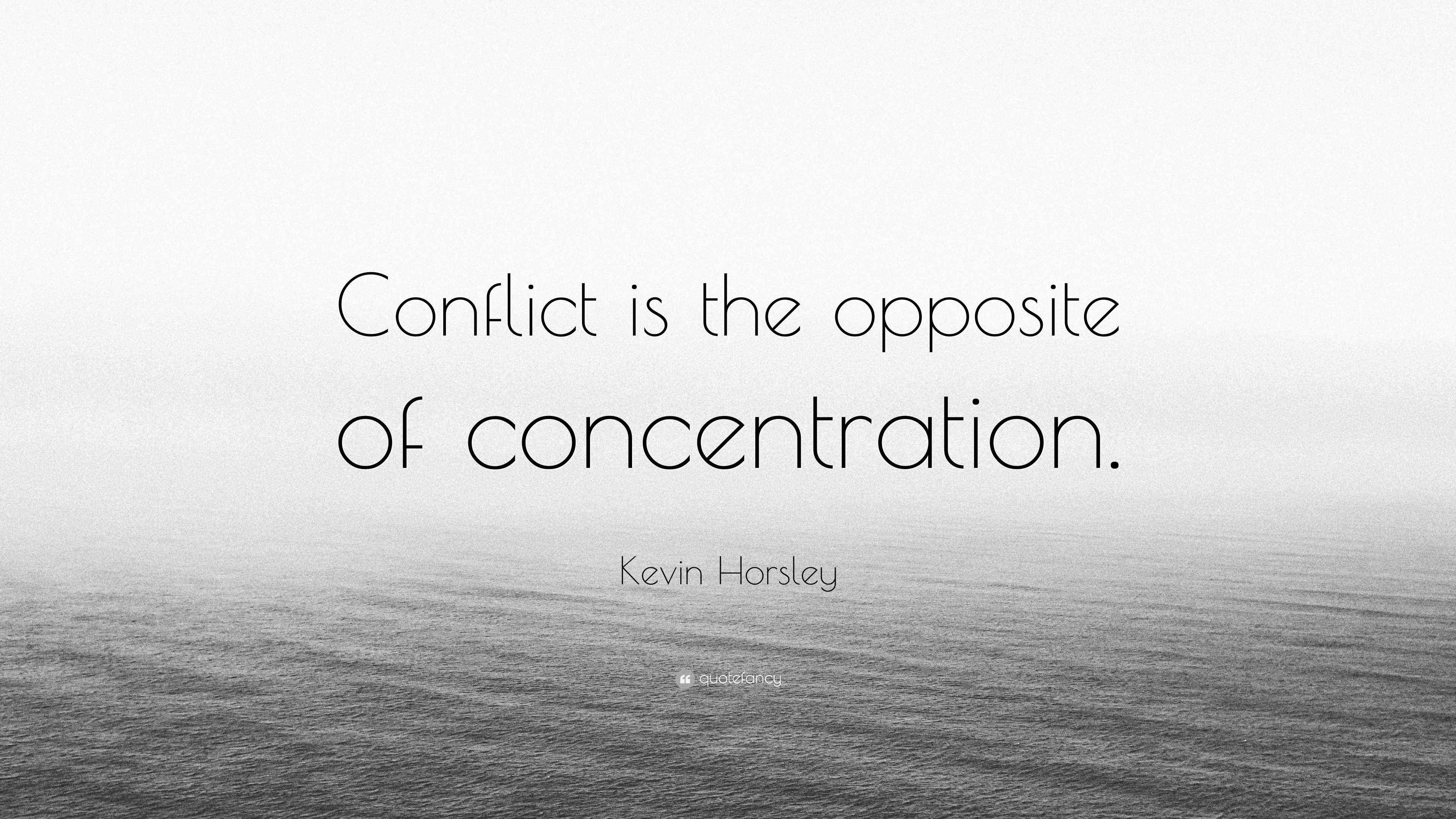Kevin Horsley Quote “Conflict is the opposite of concentration.”
