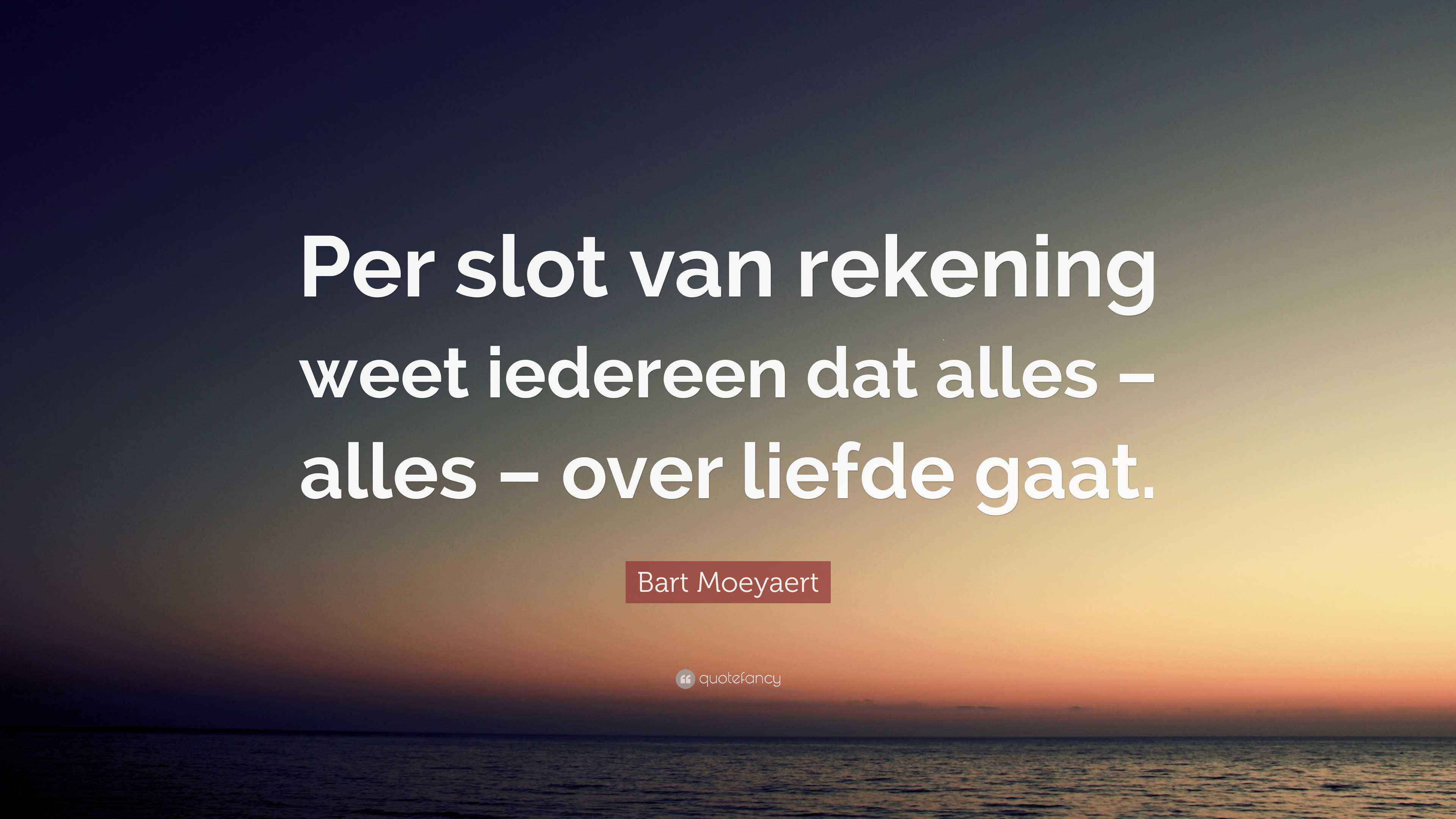 Bart Moeyaert Quote: “Per slot van rekening weet iedereen dat alles