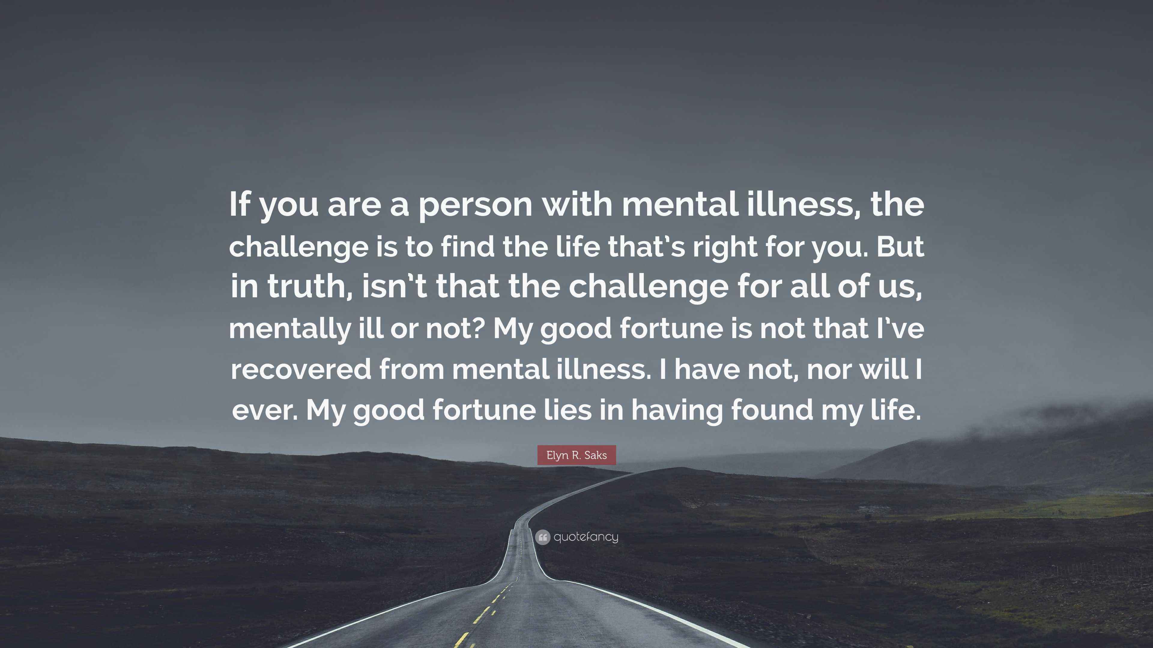Elyn R. Saks Quote: "If you are a person with mental illness, the ...
