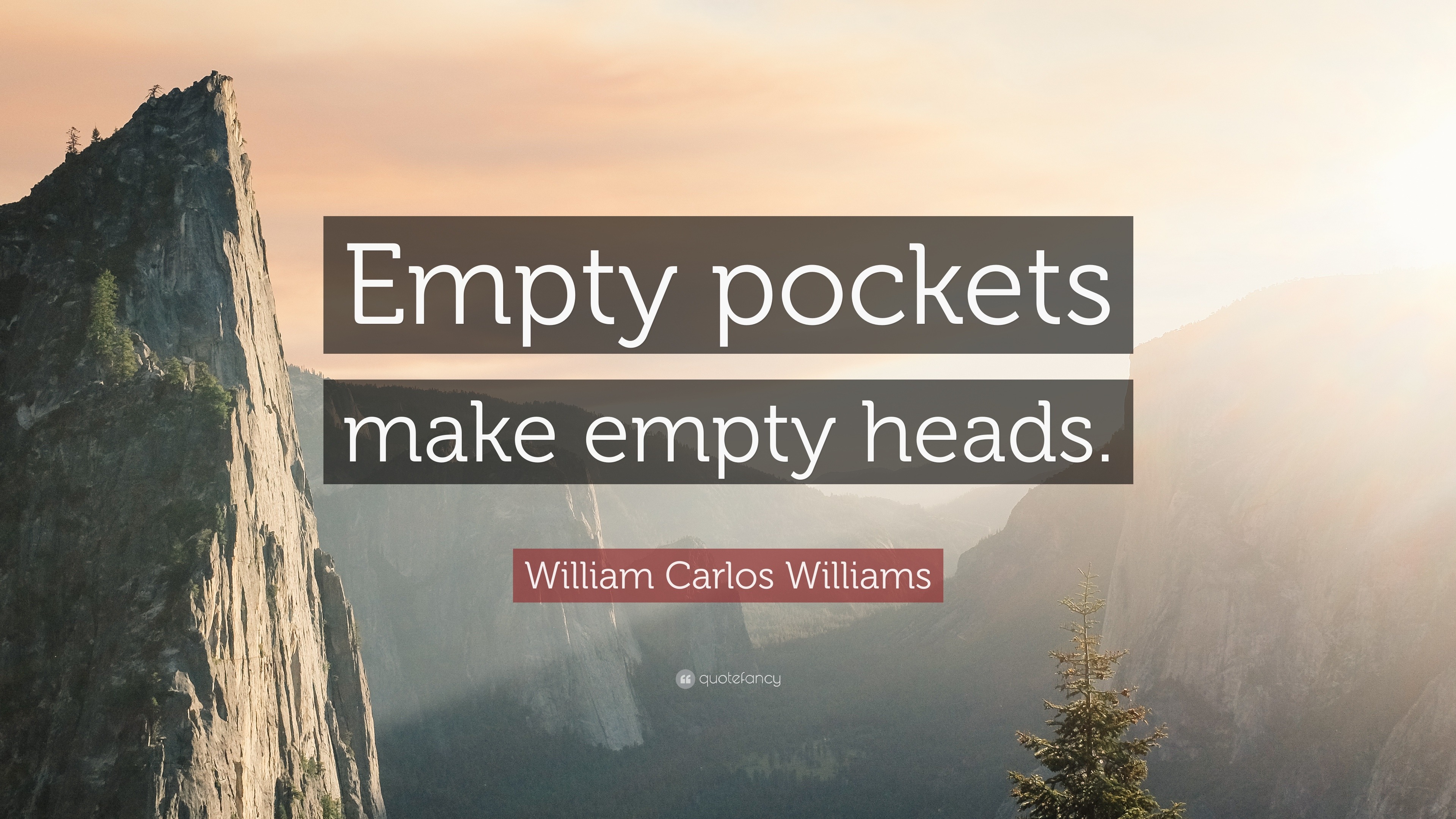 William Carlos Williams Quote: “Empty pockets make empty heads.”