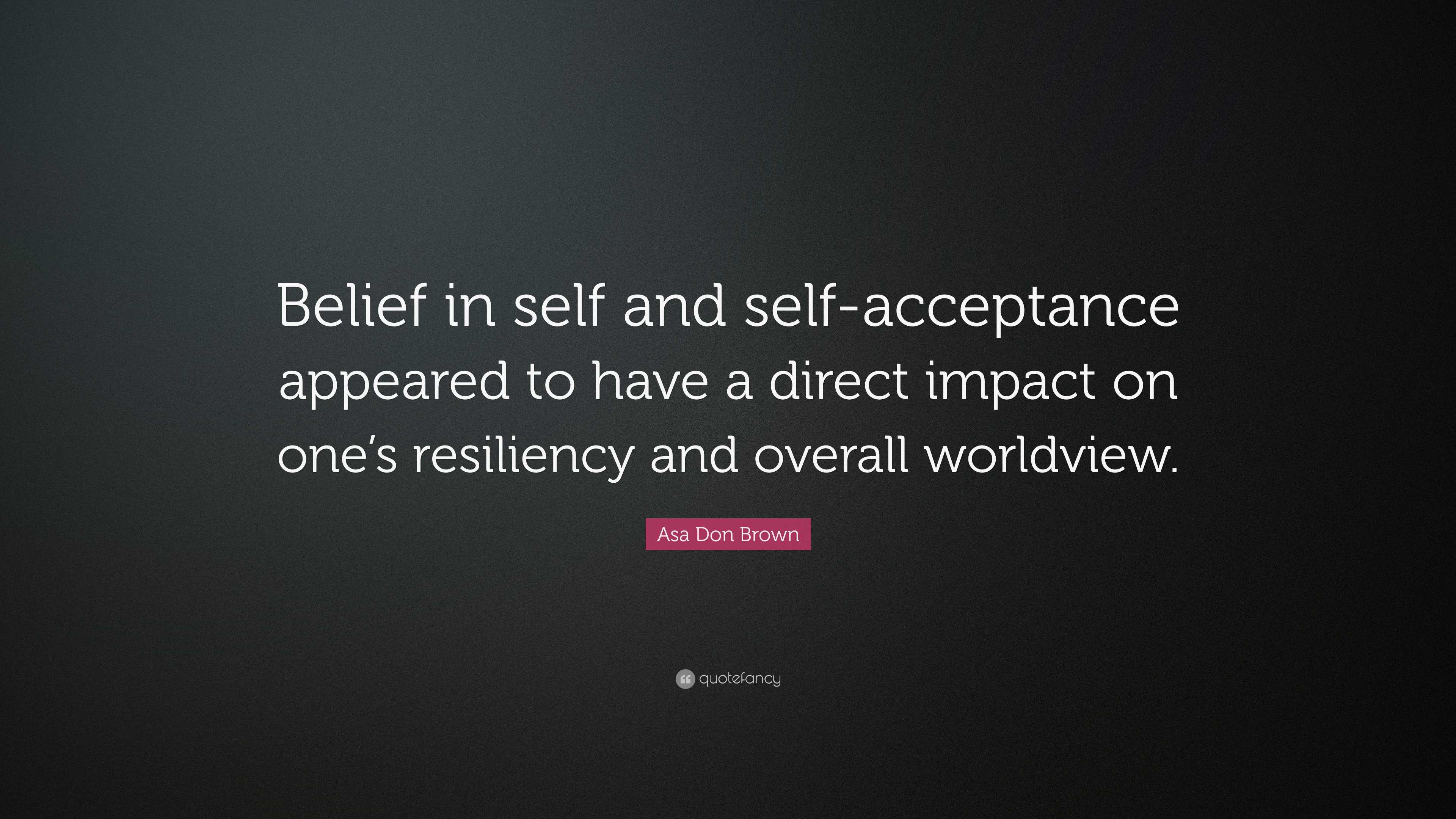 Asa Don Brown Quote: “Belief in self and self-acceptance appeared to ...