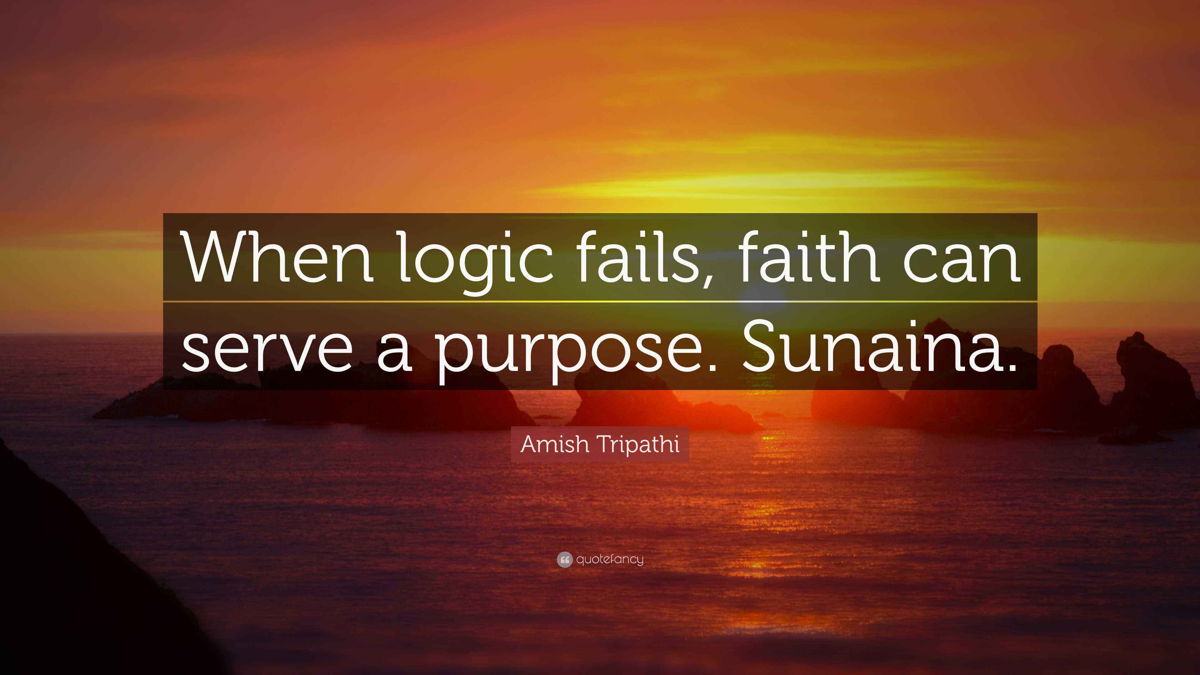 Amish Tripathi Quote “When logic fails, faith can serve a purpose. Sunaina.”