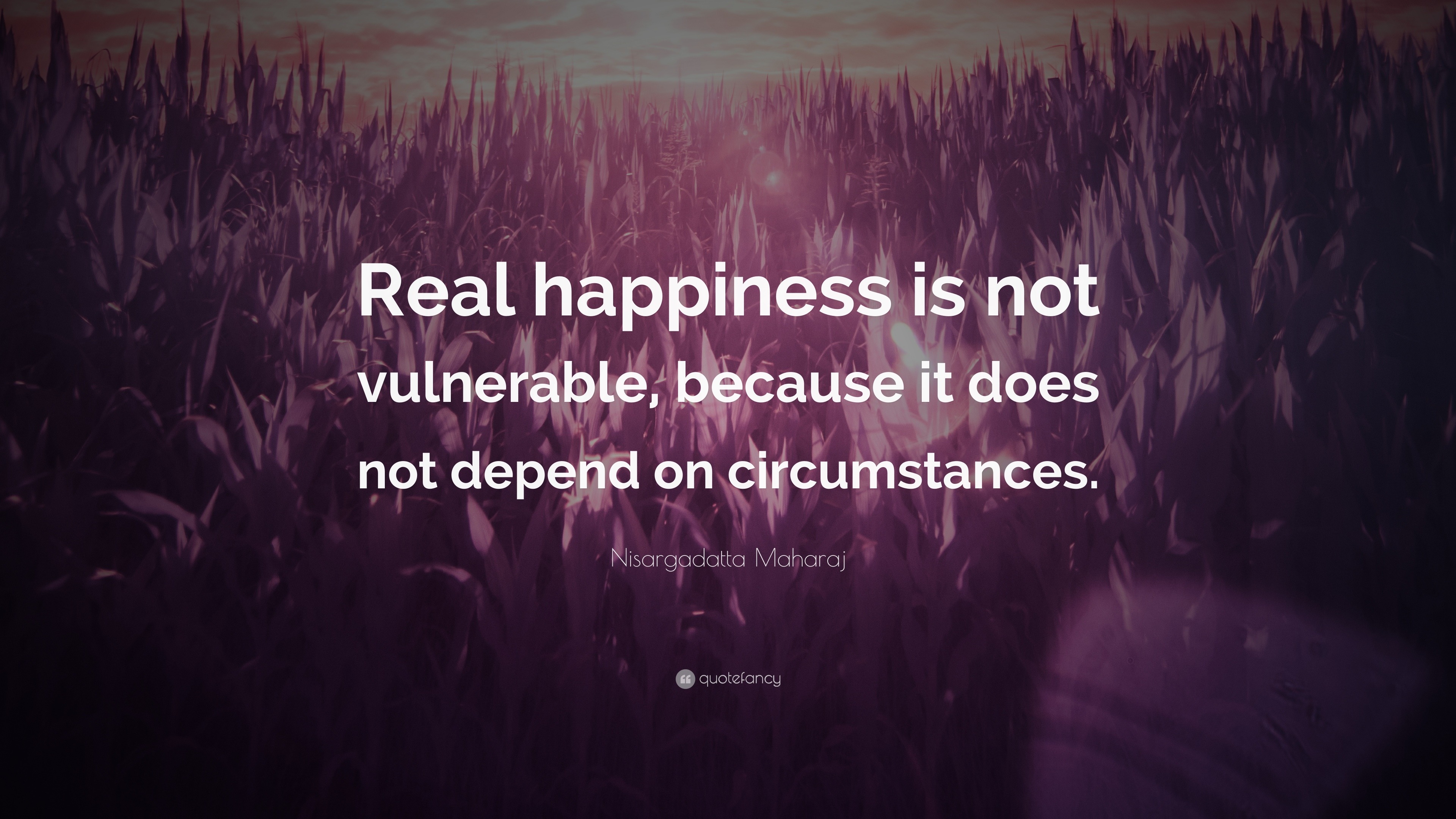 Nisargadatta Maharaj Quote: “Real happiness is not vulnerable, because ...