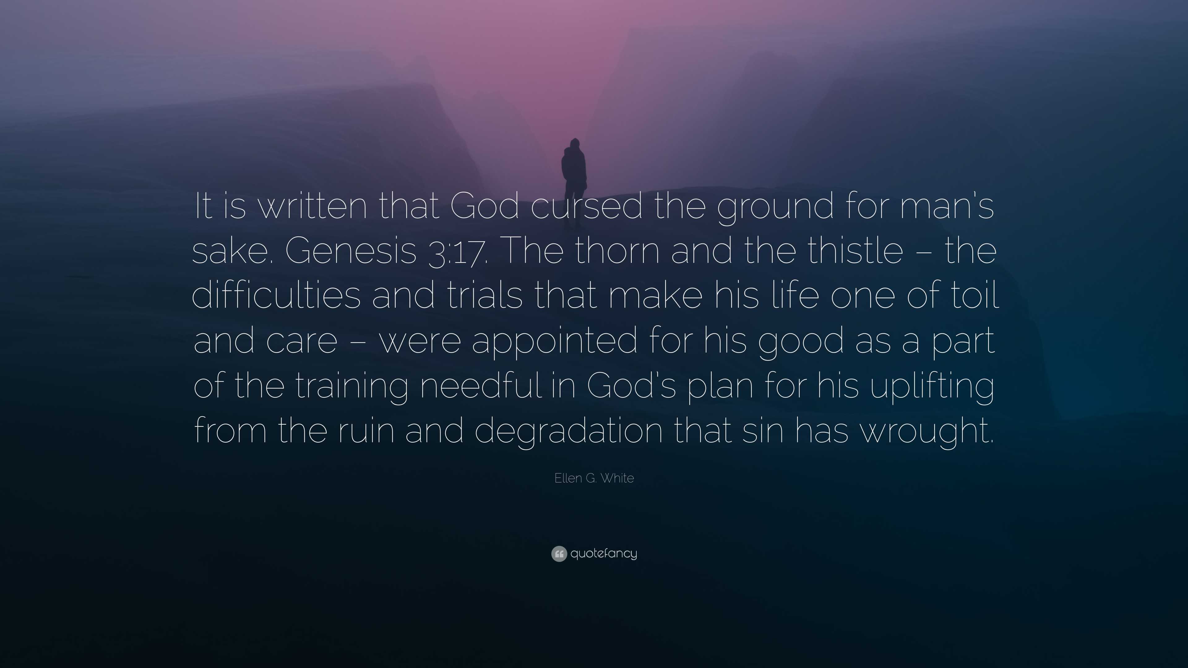 Ellen G. White Quote: “It is written that God cursed the ground for man ...