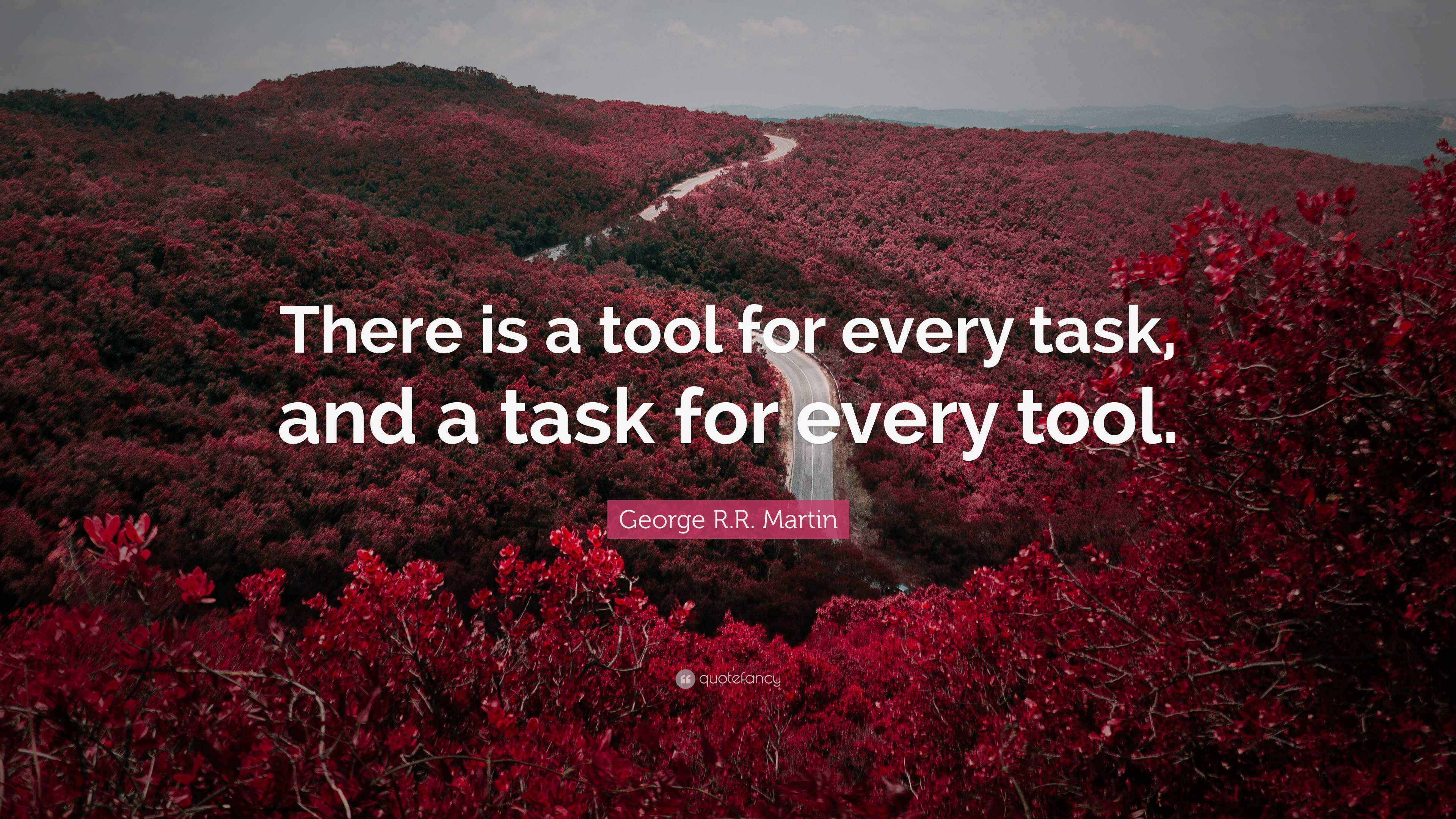George R.R. Martin Quote: “There is a tool for every task, and a task ...