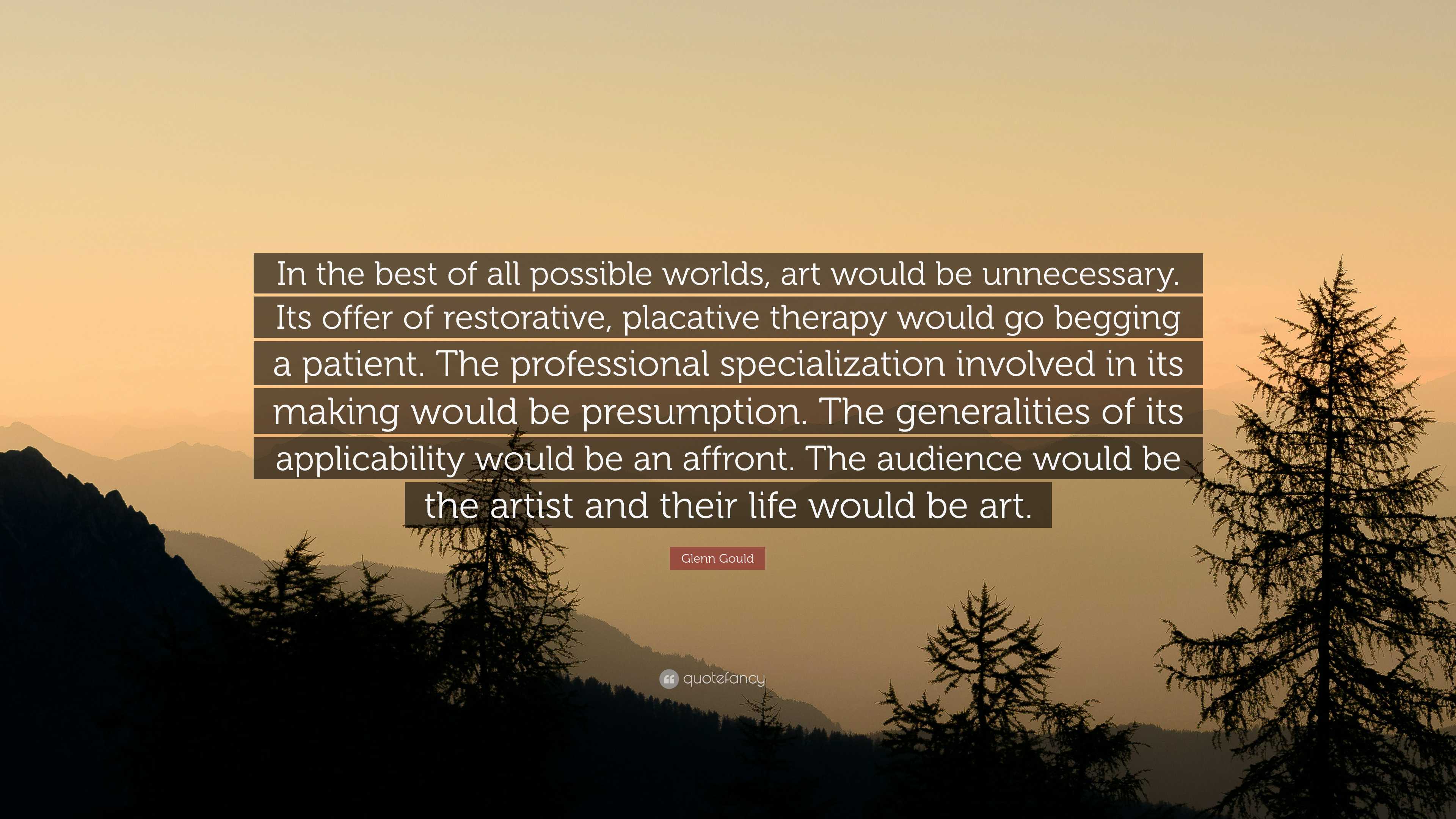 Glenn Gould Quote: “In the best of all possible worlds, art would be ...