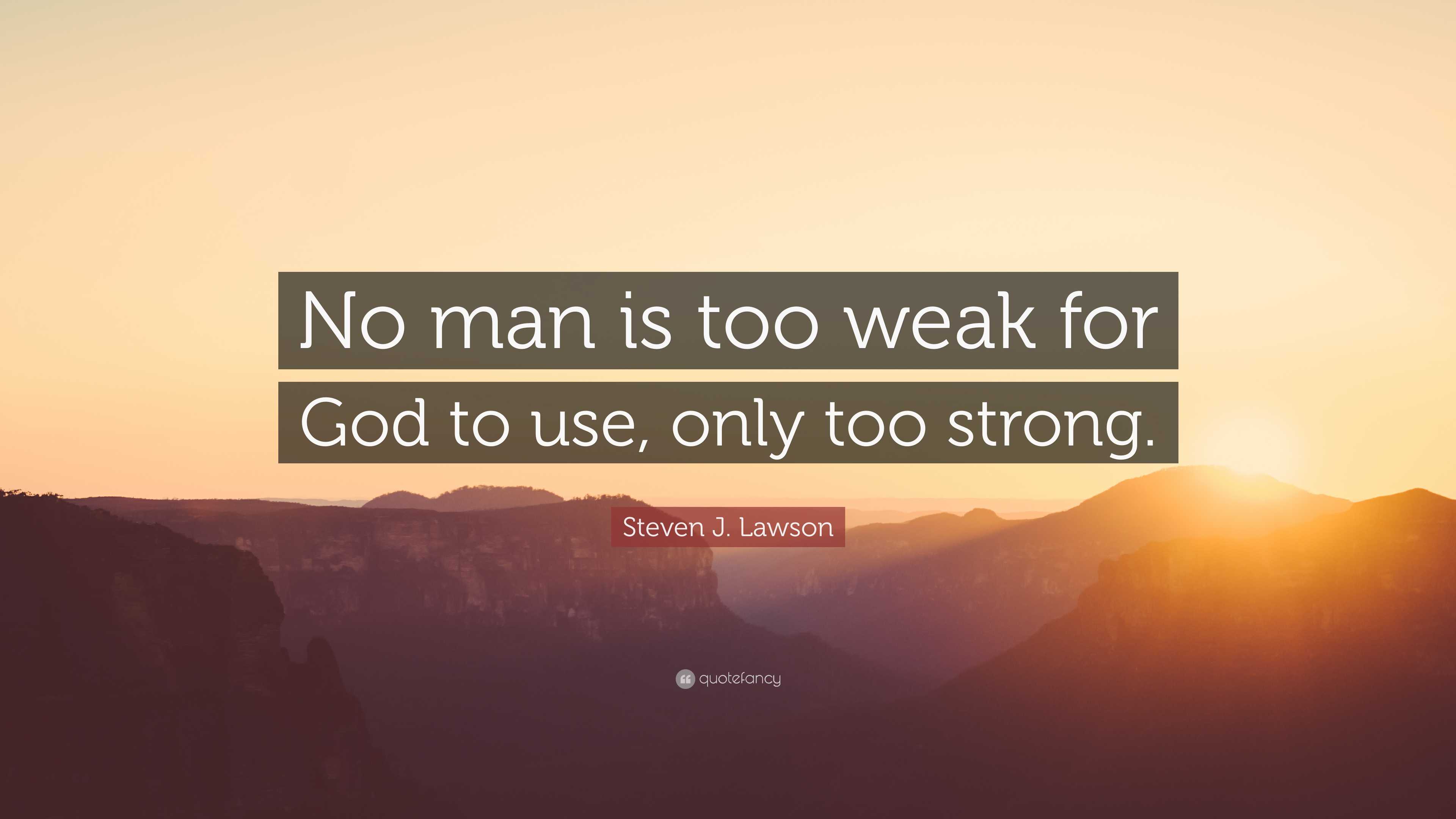 Steven J. Lawson Quote: “no Man Is Too Weak For God To Use, Only Too 