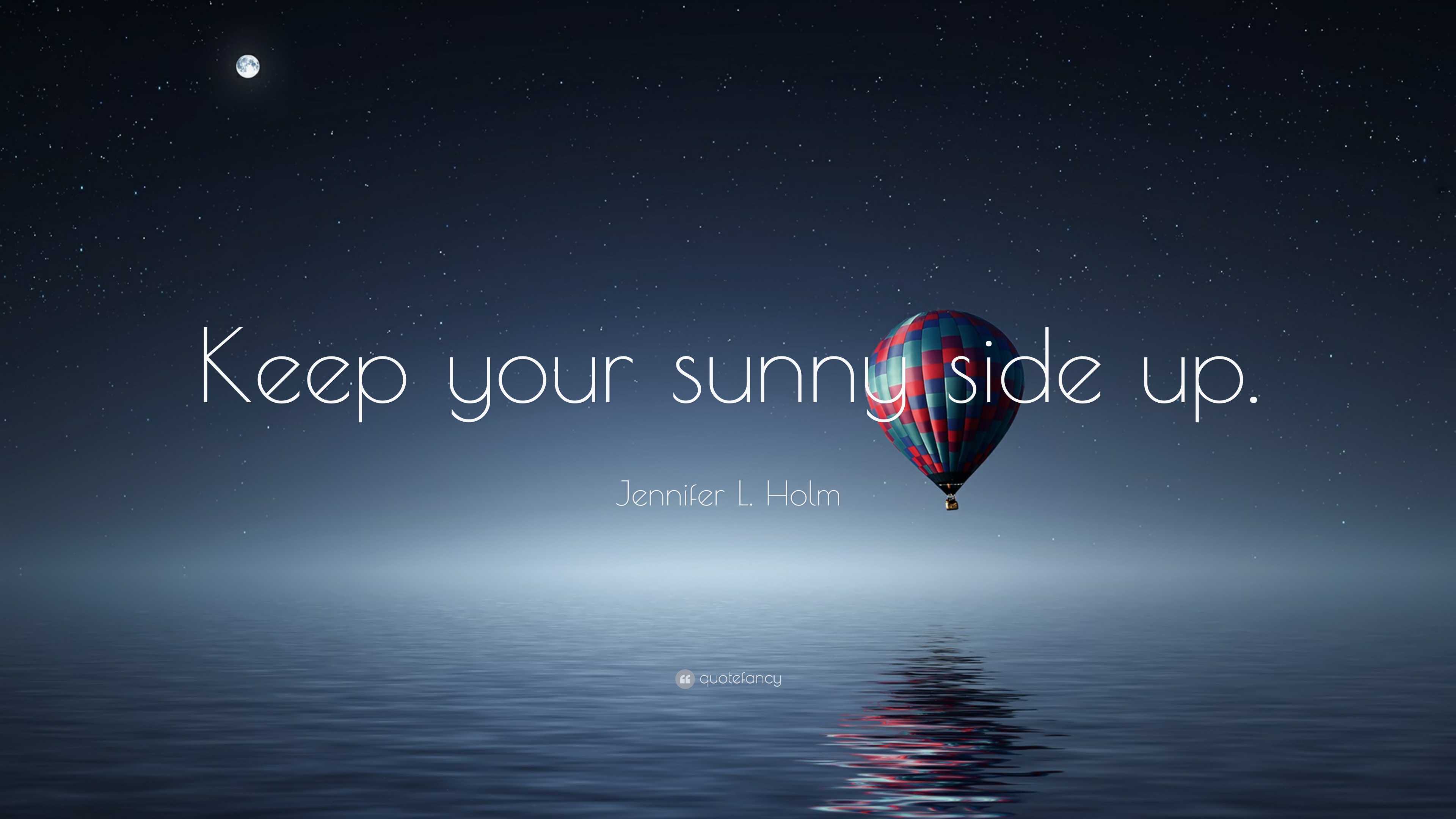Jennifer L. Holm Quote “Keep your sunny side up.”
