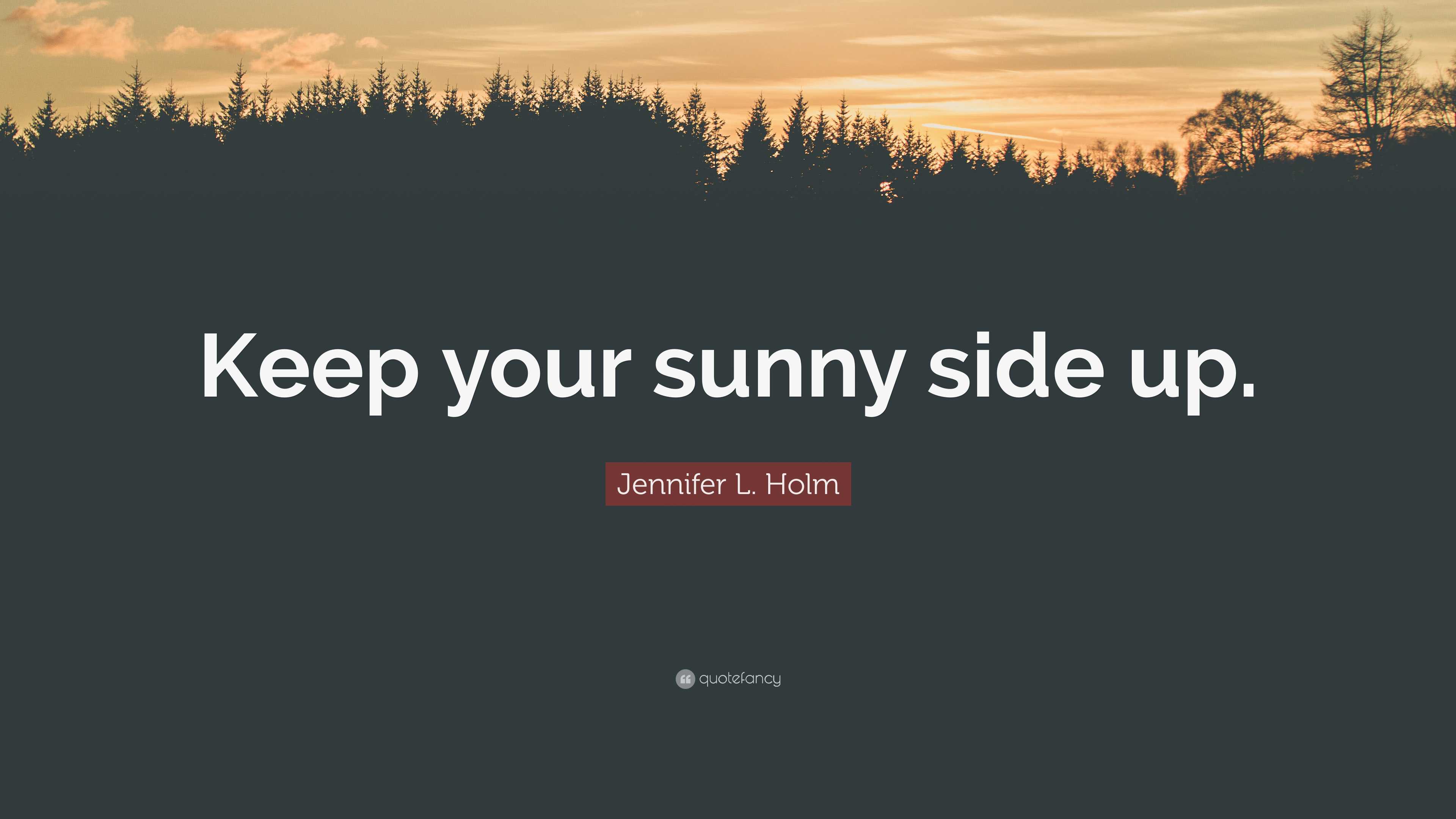 Jennifer L. Holm Quote “Keep your sunny side up.”