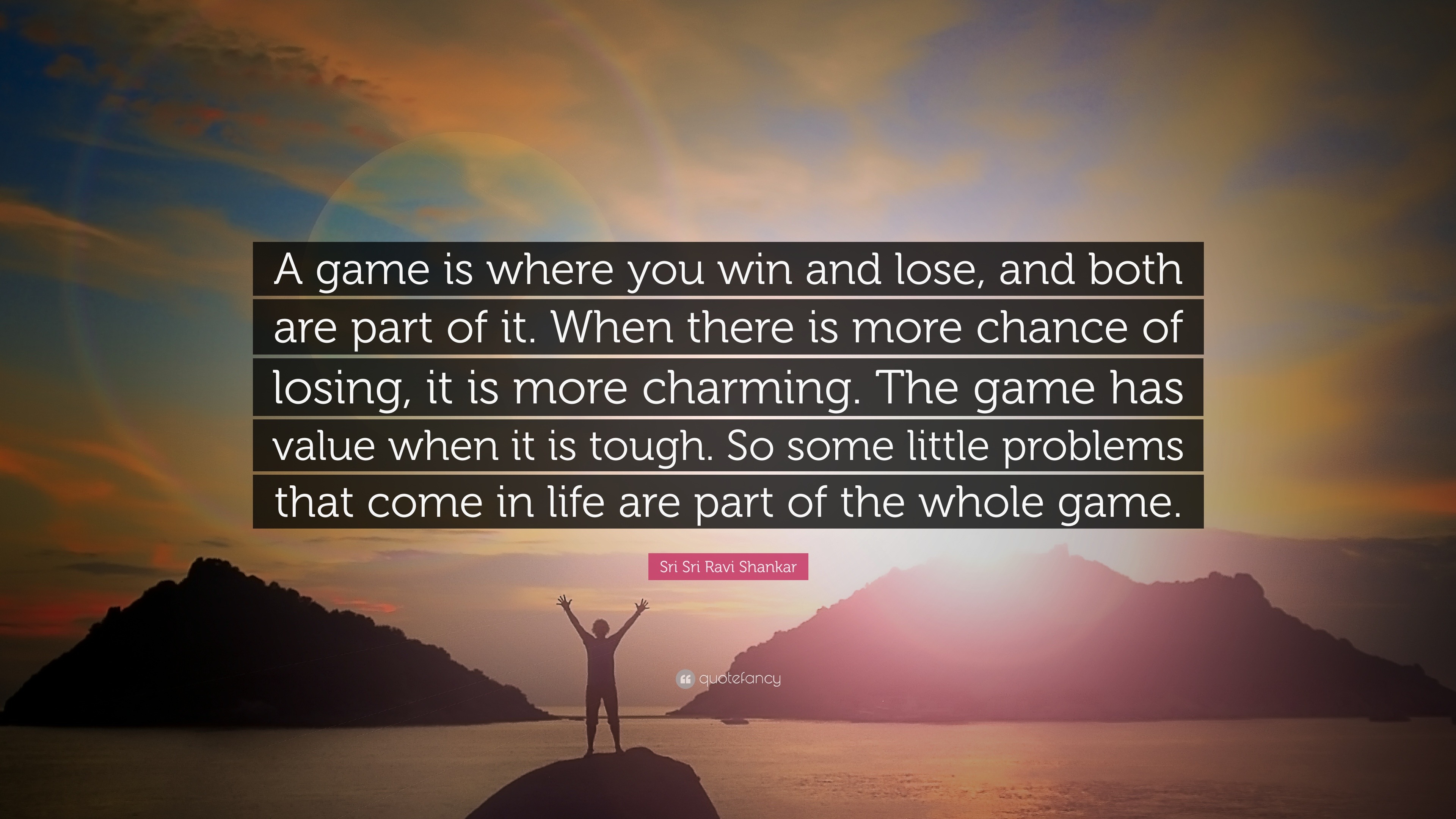 Sri Sri Ravi Shankar Quote: “A game is where you win and lose, and both are  part of it. When there is more chance of losing, it is more charming.  The...”