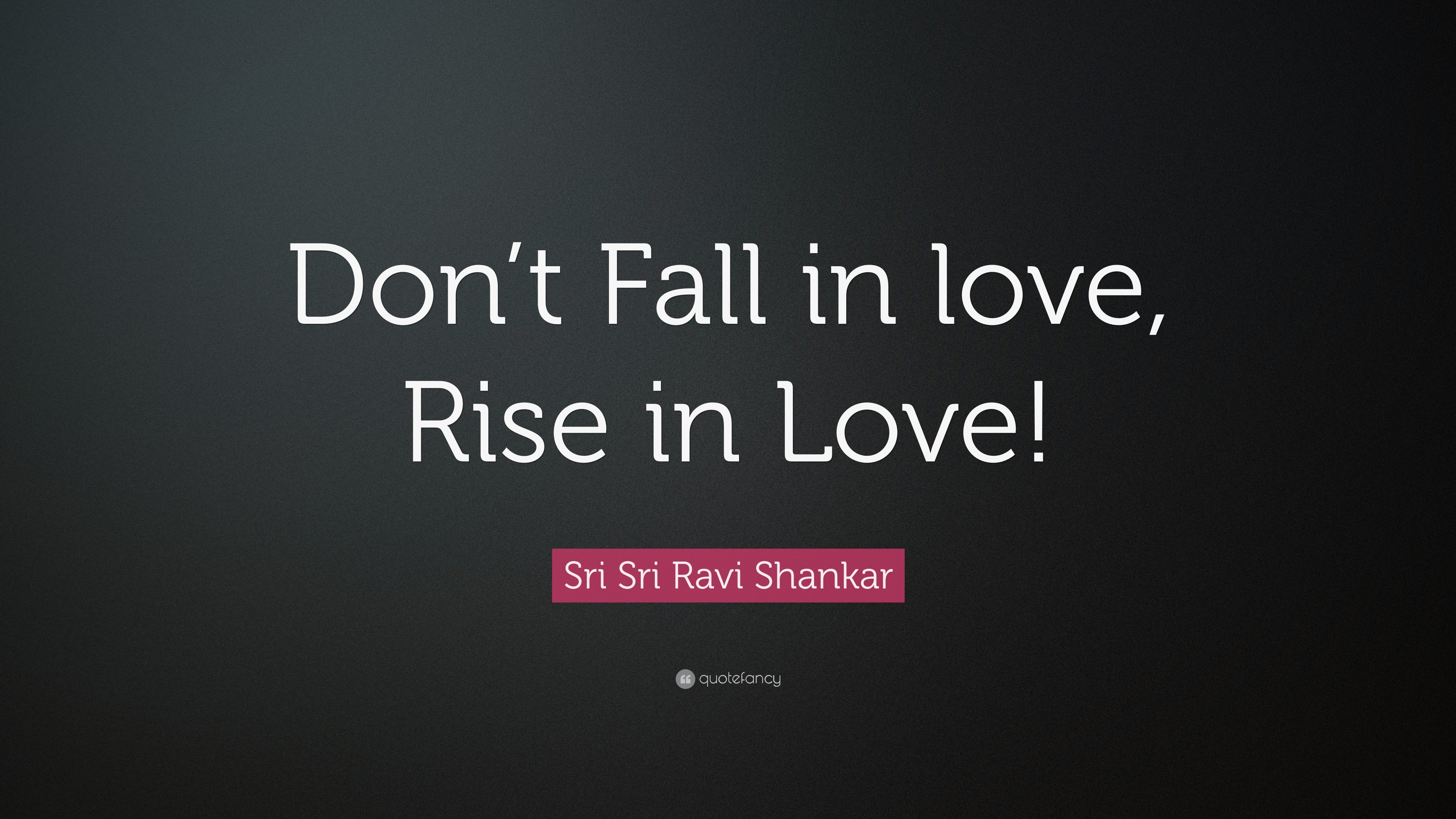 Sri Sri Ravi Shankar Quote “Don t Fall in love Rise in