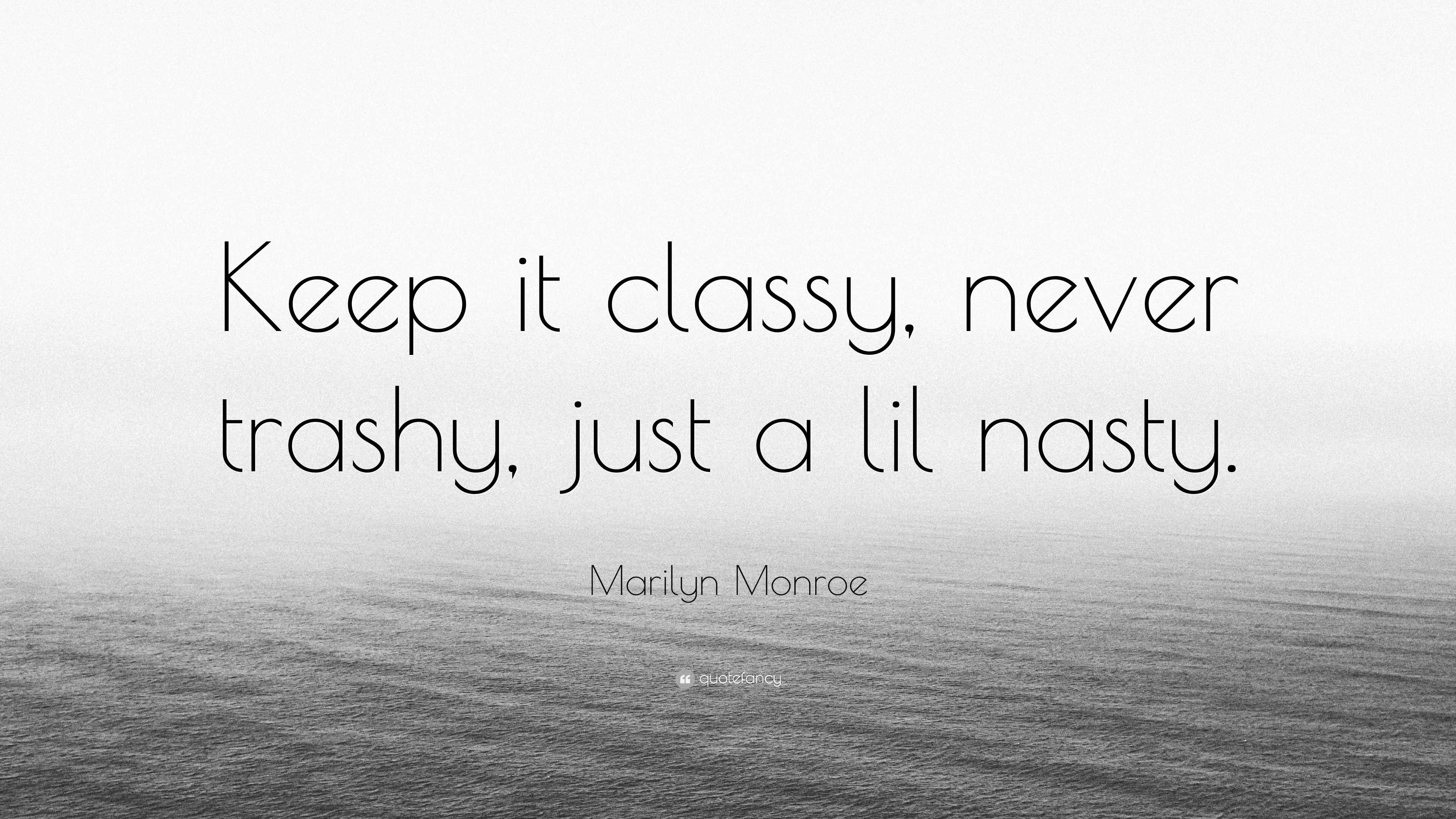 Marilyn Monroe Quote “keep It Classy Never Trashy Just A Lil Nasty ”