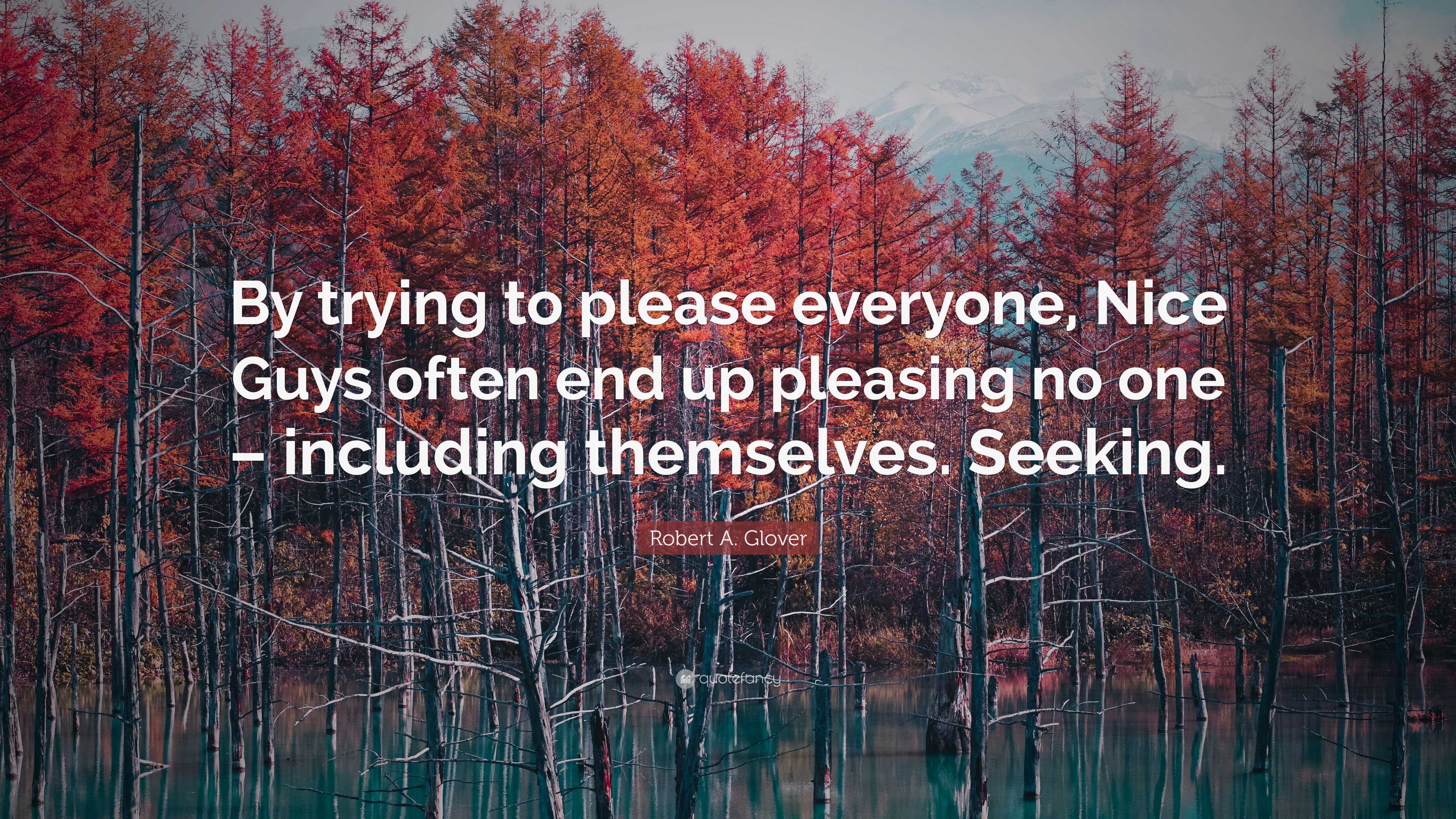 When we try to please everyone. We end up pleasing no one … least of all  ourselves