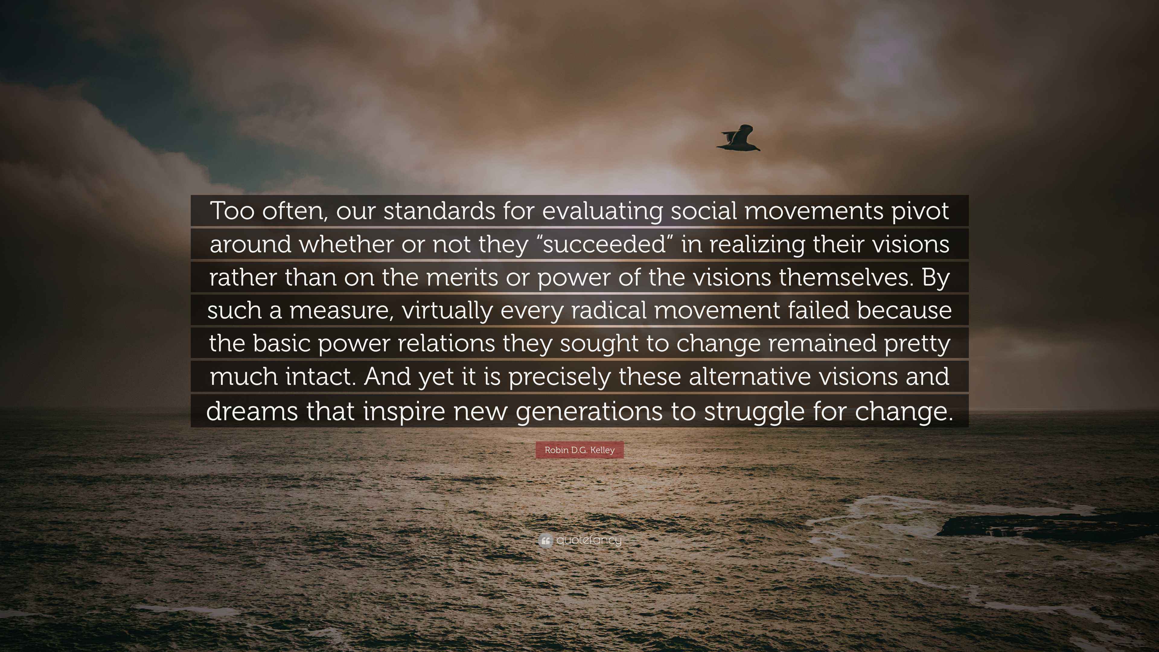Robin D.G. Kelley Quote: "Too often, our standards for evaluating ...
