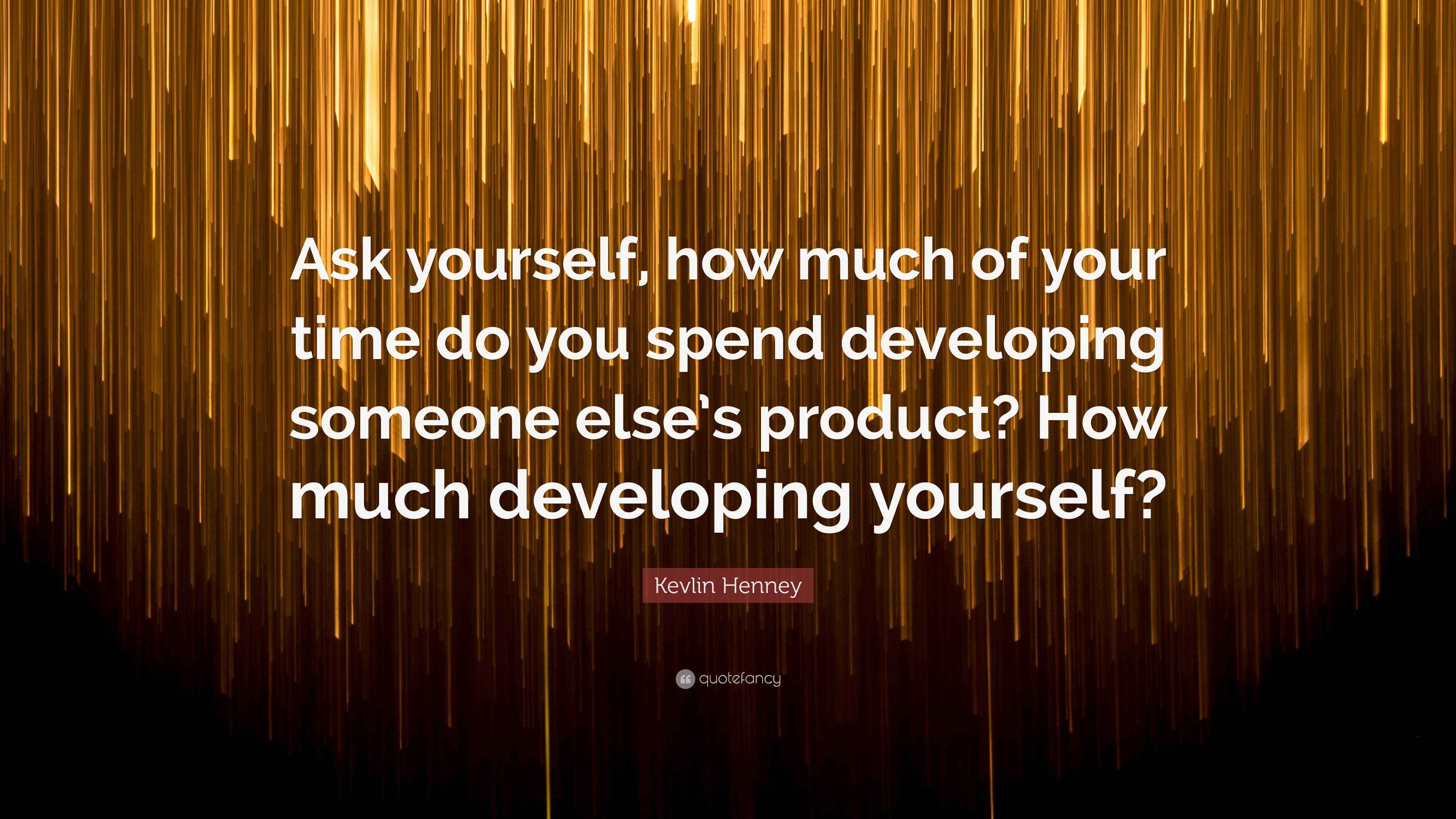 Kevlin Henney Quote: “Ask yourself, how much of your time do you spend ...