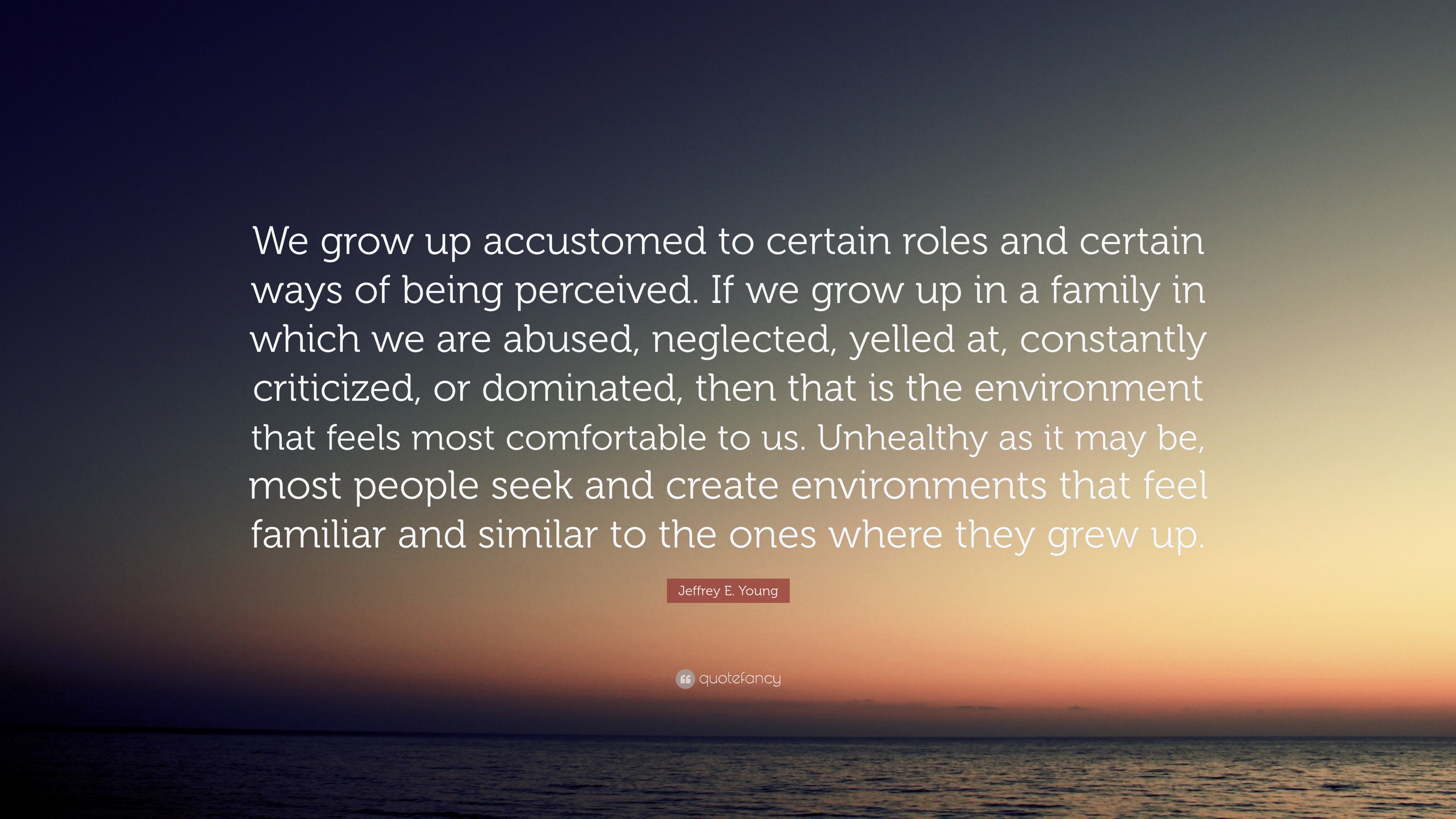 Jeffrey E. Young Quote: “We grow up accustomed to certain roles and ...