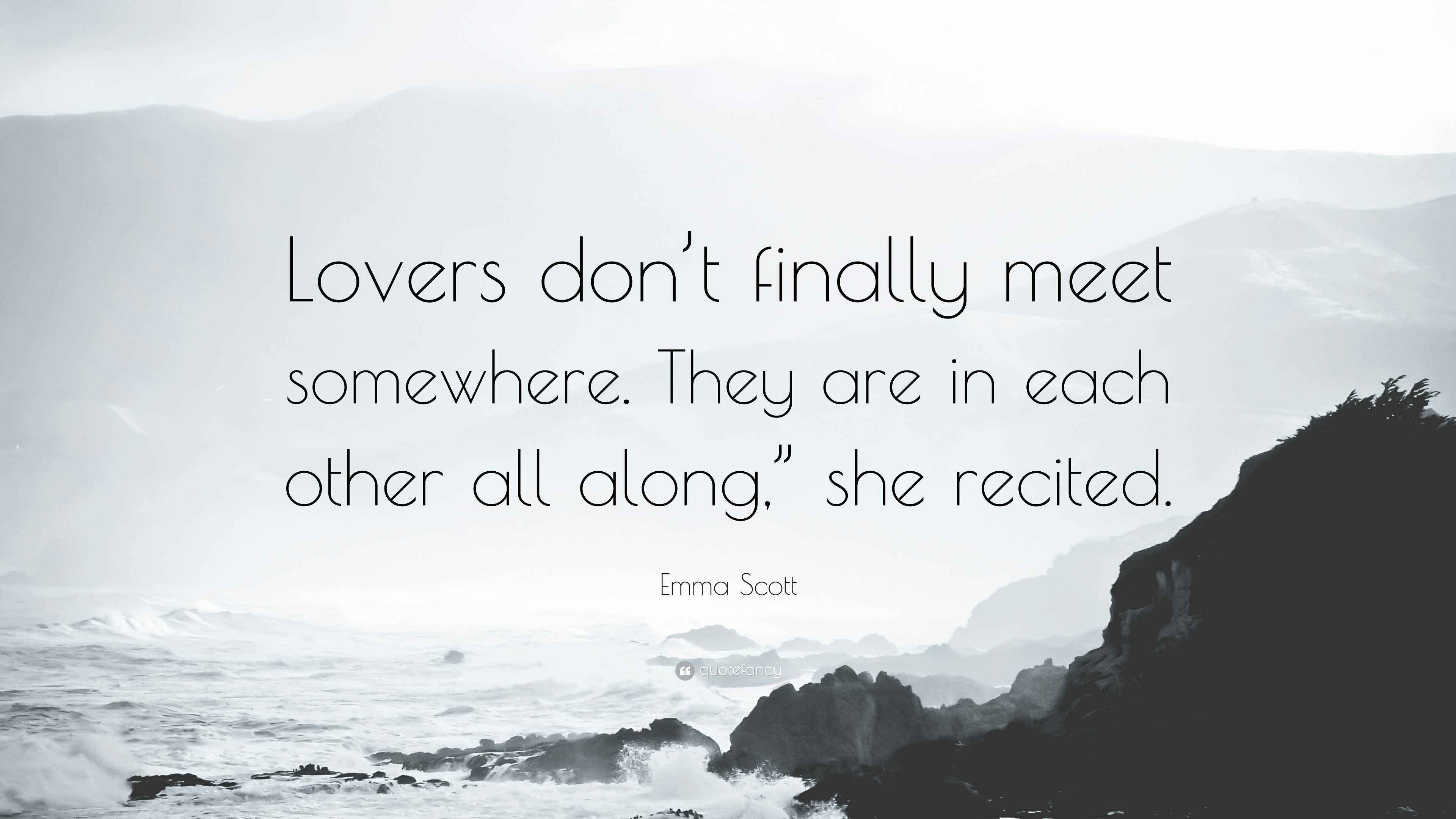 Emma Scott Quote: “Lovers don’t finally meet somewhere. They are in ...