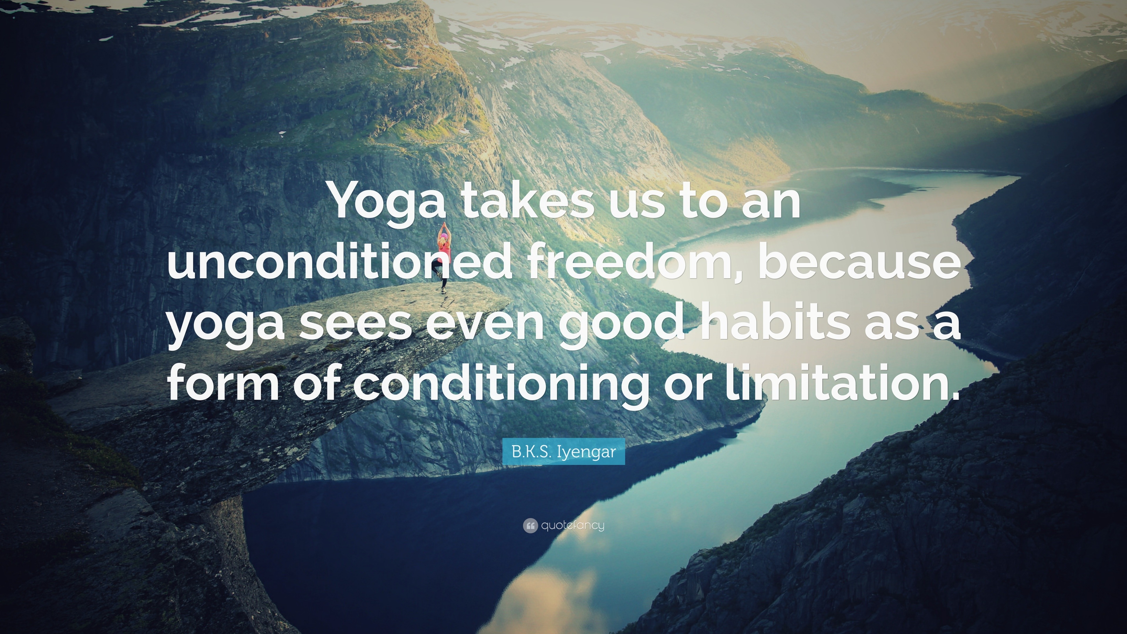 B.K.S. Iyengar Quote: “Yoga takes us to an unconditioned freedom ...