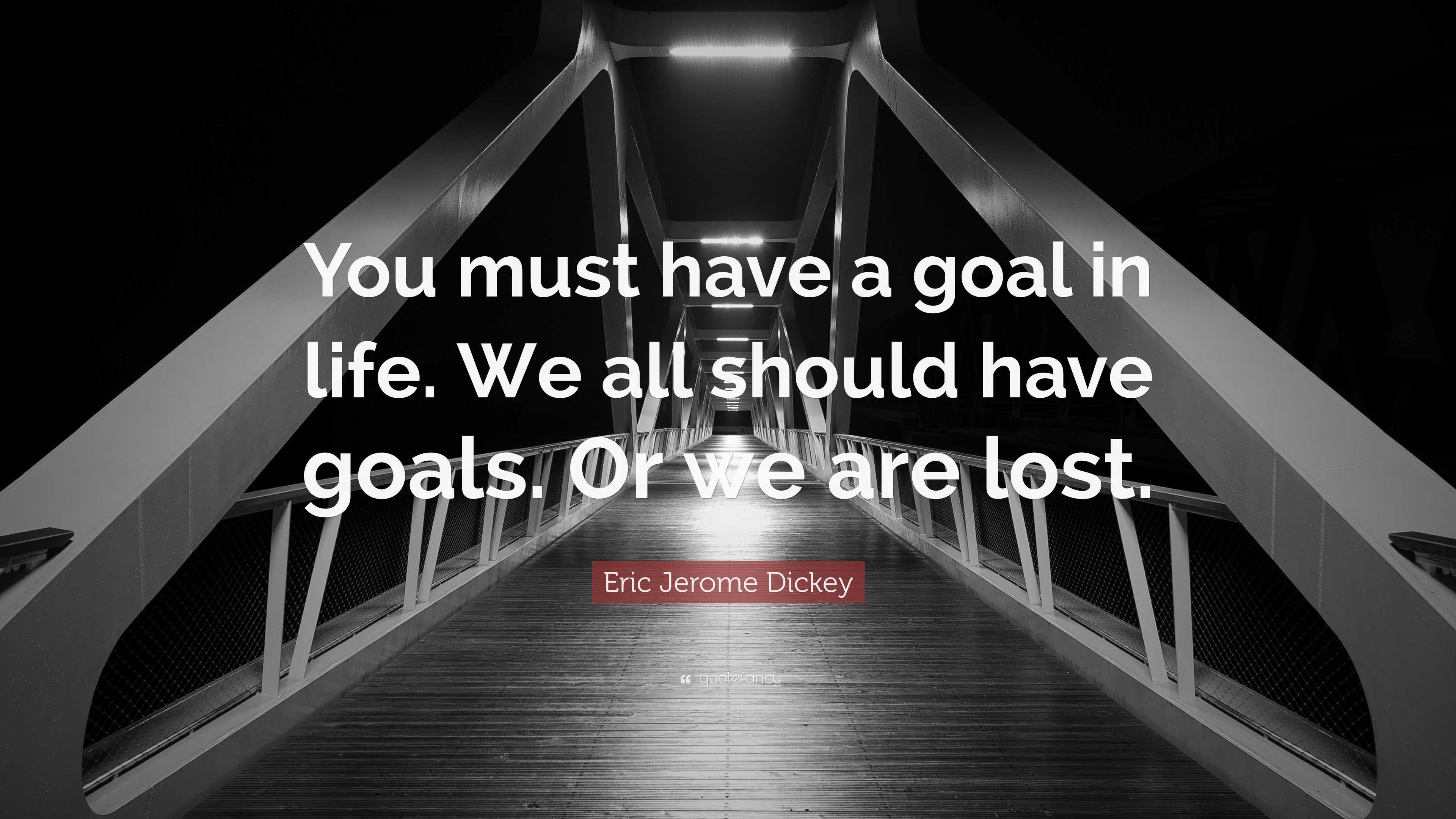 Eric Jerome Dickey Quote: “You must have a goal in life. We all should ...