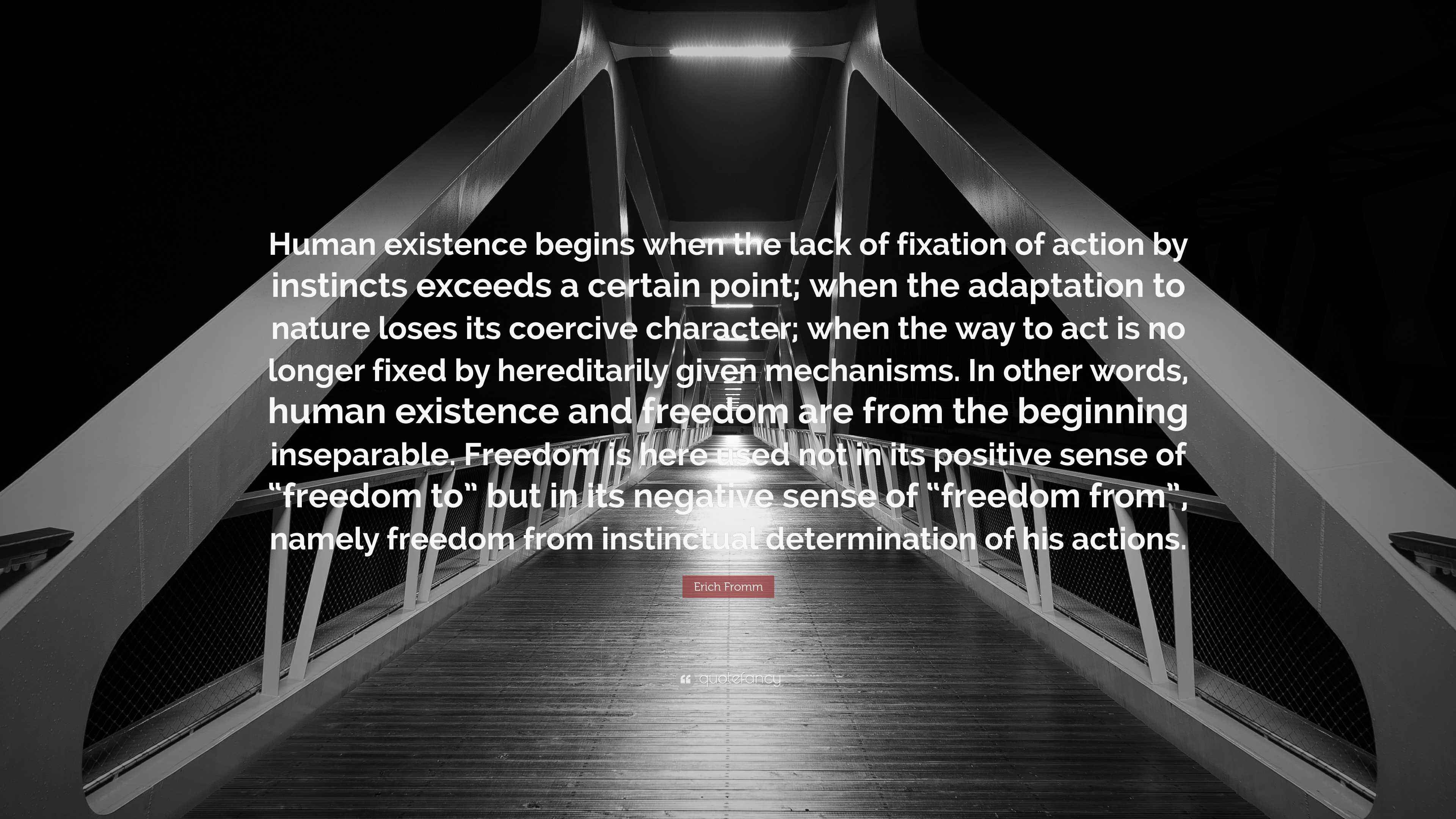 Erich Fromm Quote “Human existence begins when the lack of fixation of