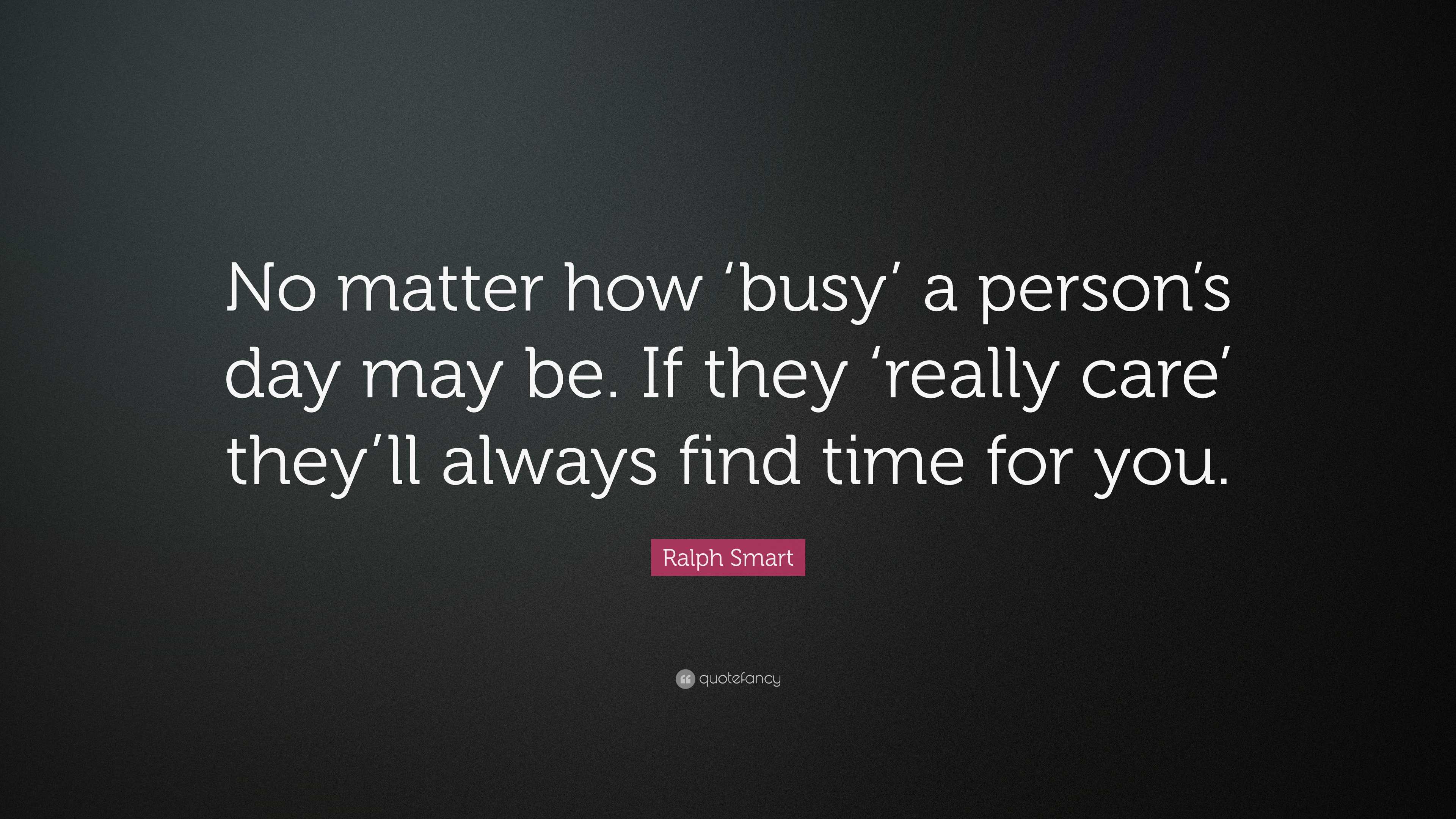 Ralph Smart Quote: “No matter how 'busy' a person's day may be. If they  'really care', image size:3840x2160