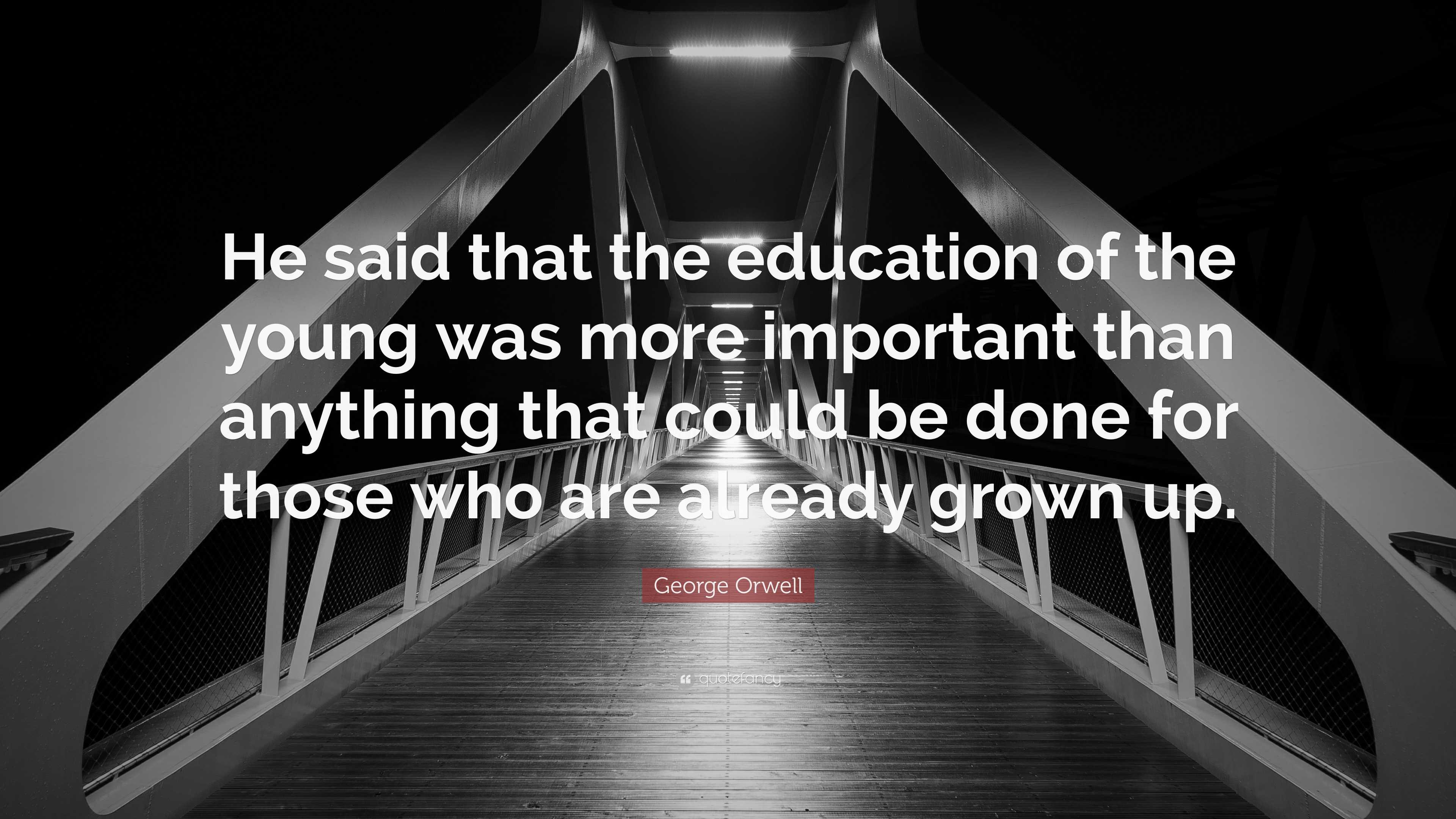 George Orwell Quote: “He said that the education of the young was more ...