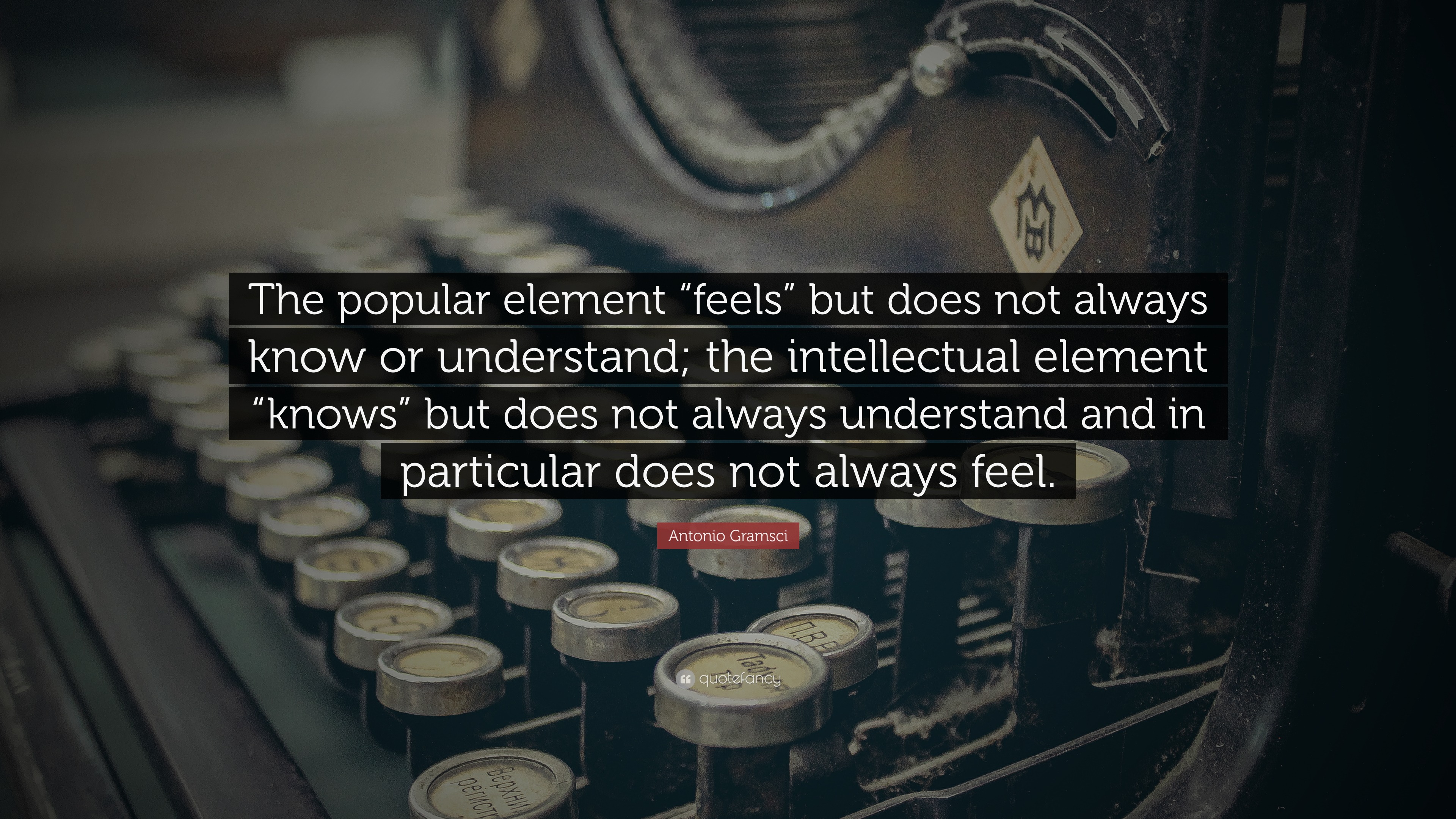 Antonio Gramsci Quote: “The popular element “feels” but does not always ...