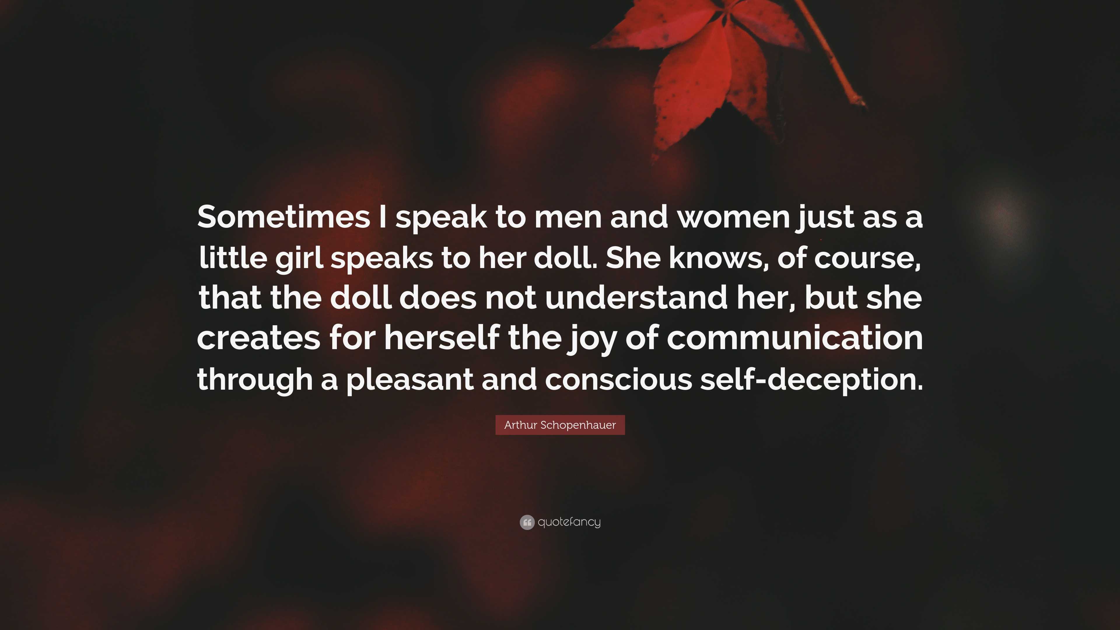 Arthur Schopenhauer Quote: “Sometimes I speak to men and women just as a  little girl speaks to her doll. She knows, of course, that the doll does...”, image size:3840x2160