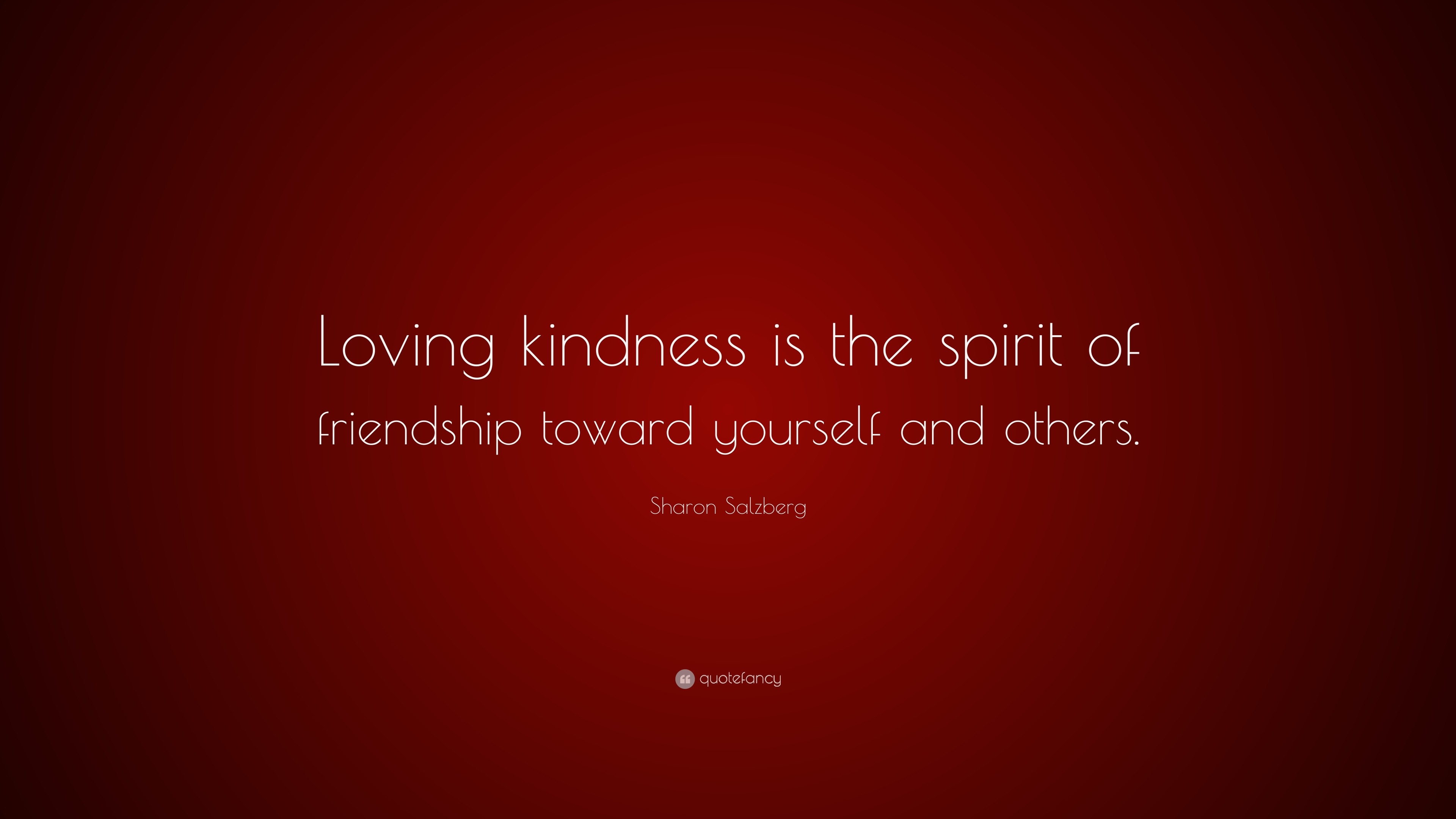 Sharon Salzberg Quote “loving Kindness Is The Spirit Of Friendship Toward Yourself And Others”