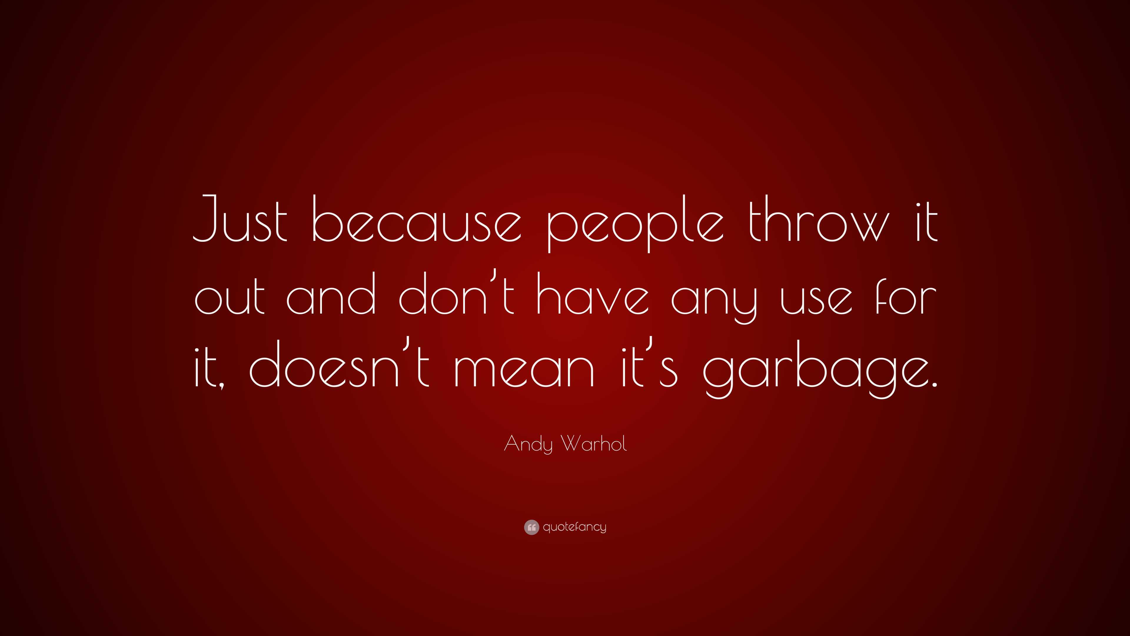 Andy Warhol Quote “Just because people throw it out and don’t have any use for it, doesn’t mean