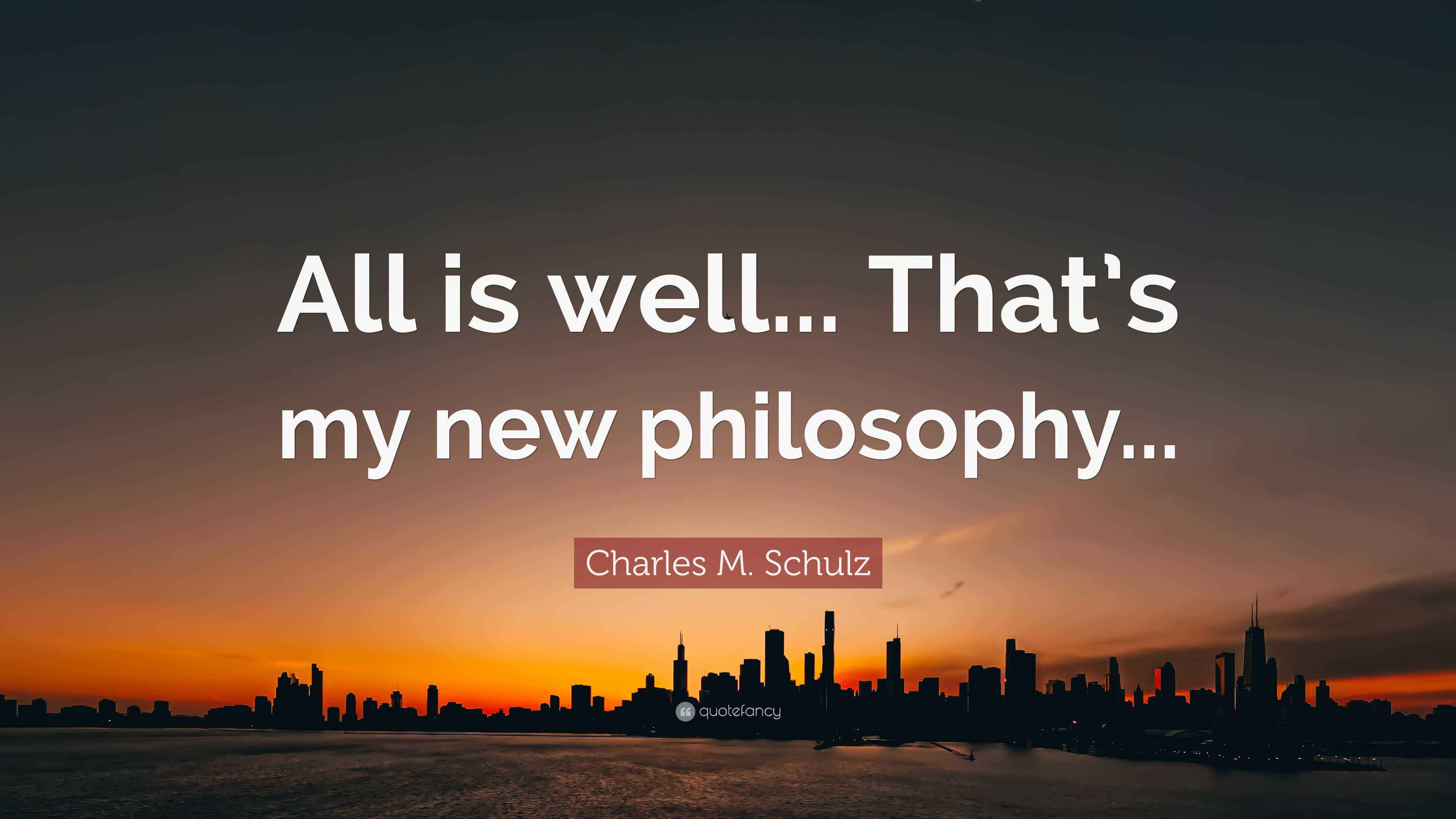 Charles M. Schulz Quote “All is well... That’s my new philosophy...”