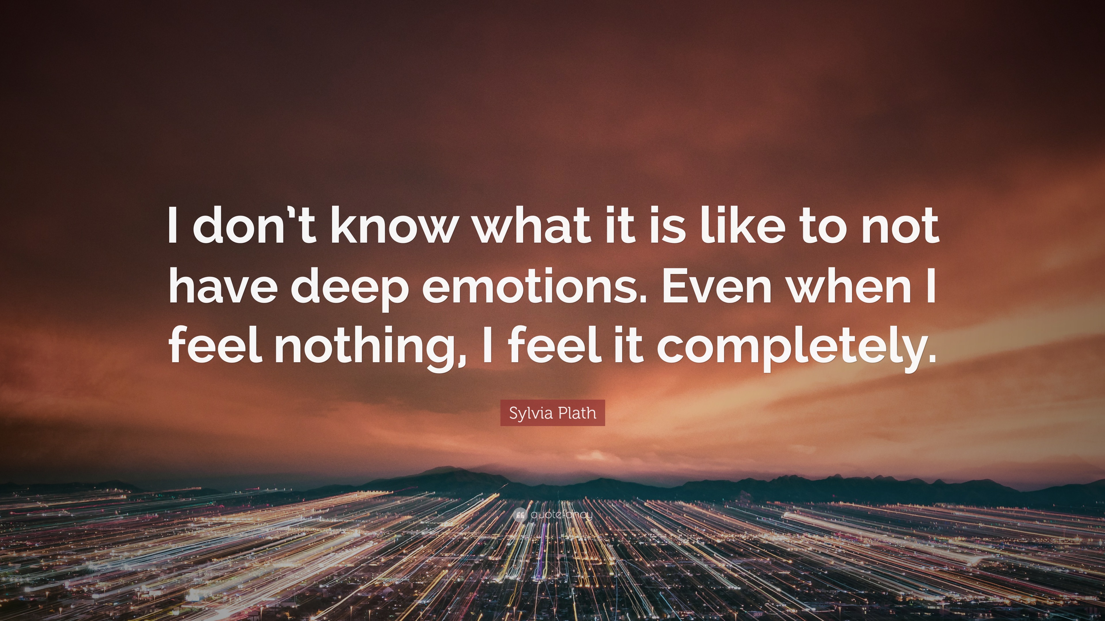 Sylvia Plath Quote: “I don’t know what it is like to not have deep ...