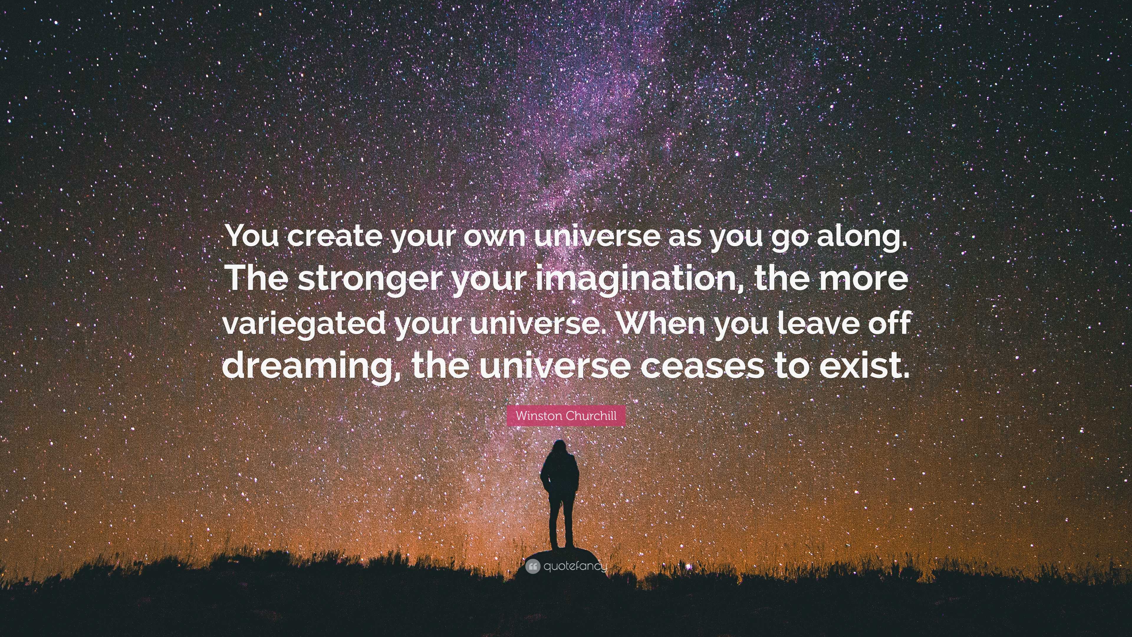 Winston Churchill Quote: “You create your own universe as you go along ...