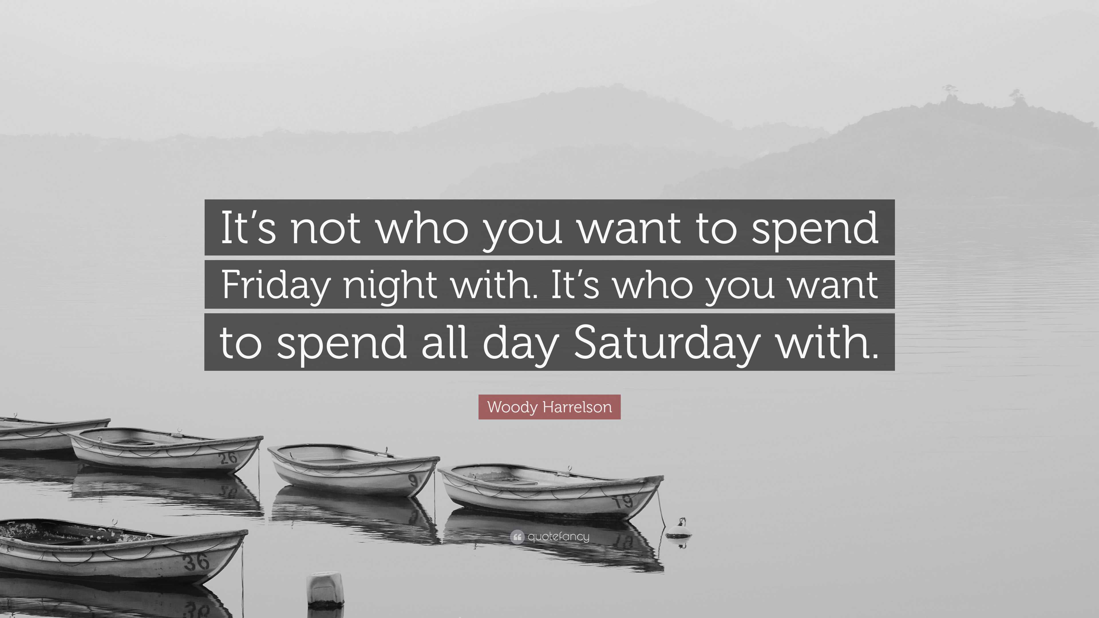 Woody Harrelson Quote: “It's not who you want to spend Friday night with.  It's who you