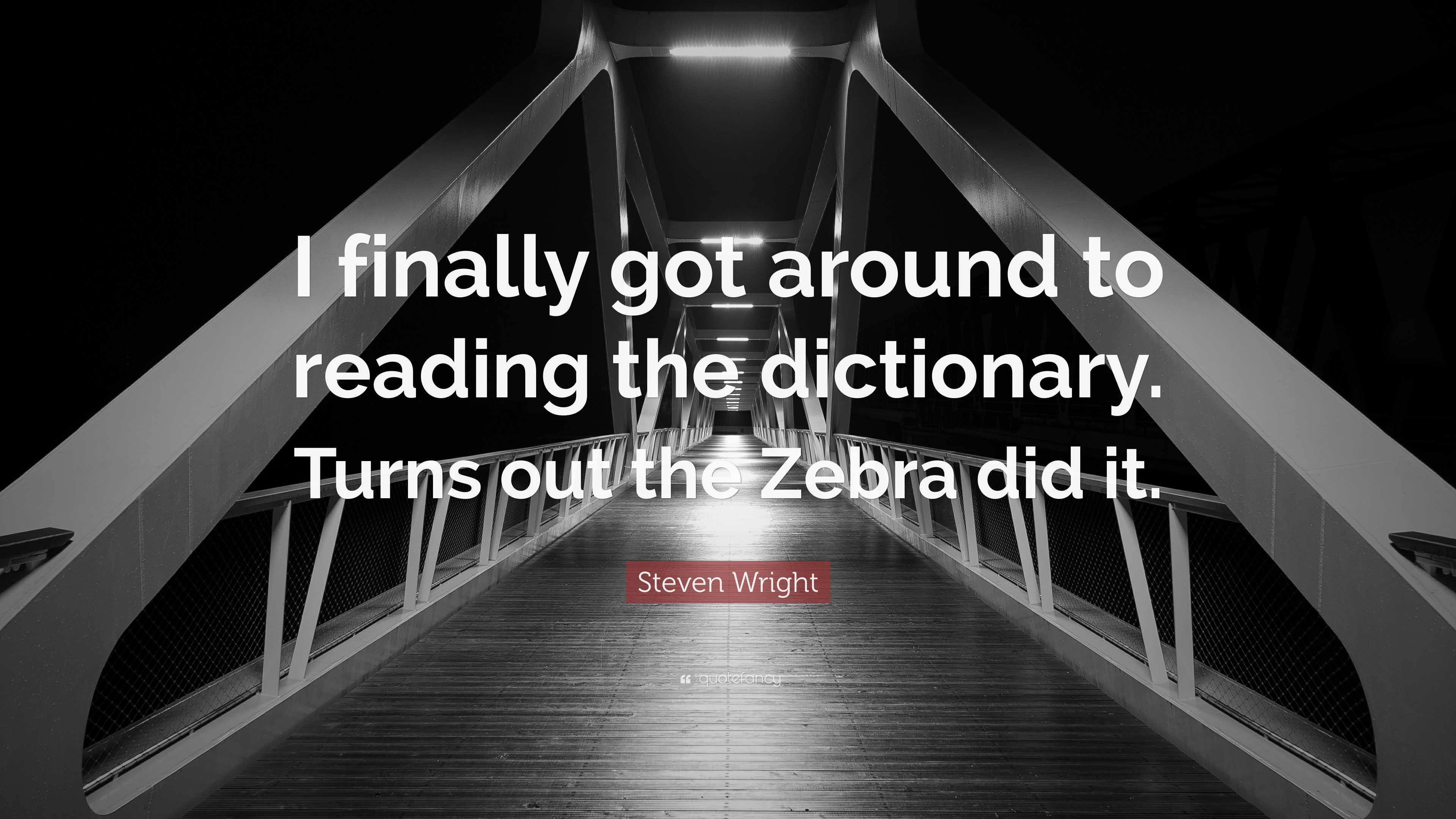 Steven Wright Quote “I finally got around to reading the dictionary