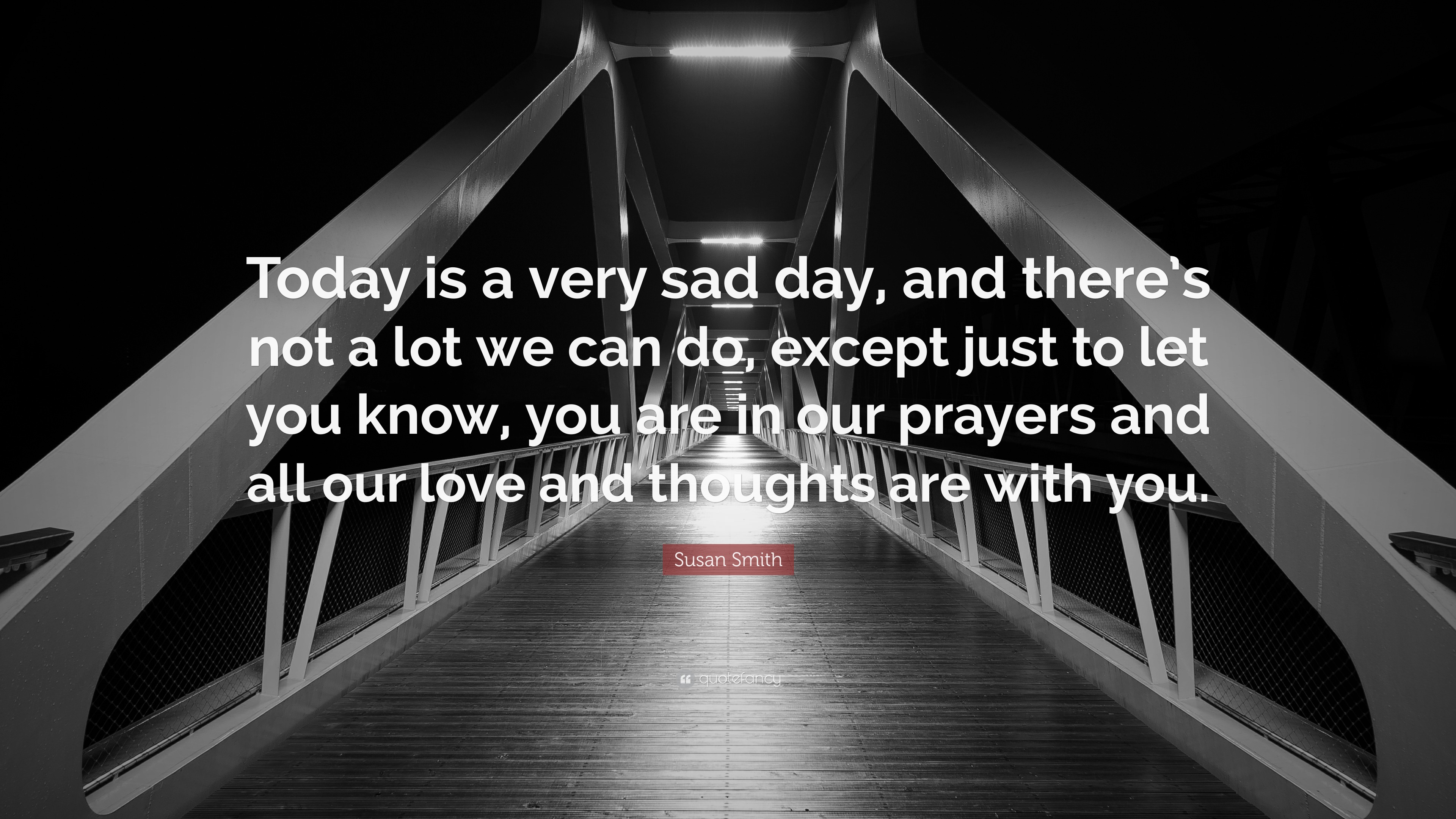 Susan Sad Susan Smith Quote: “Today is a very sad day, and there’s not a lot we ...