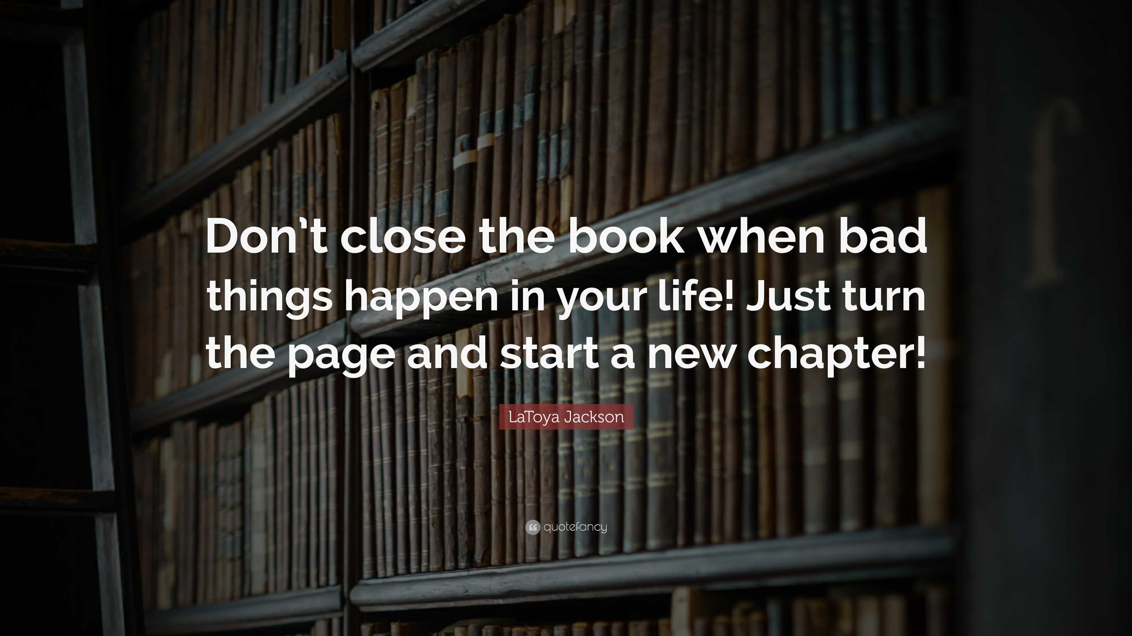 LaToya Jackson Quote: “Don’t close the book when bad things happen in ...