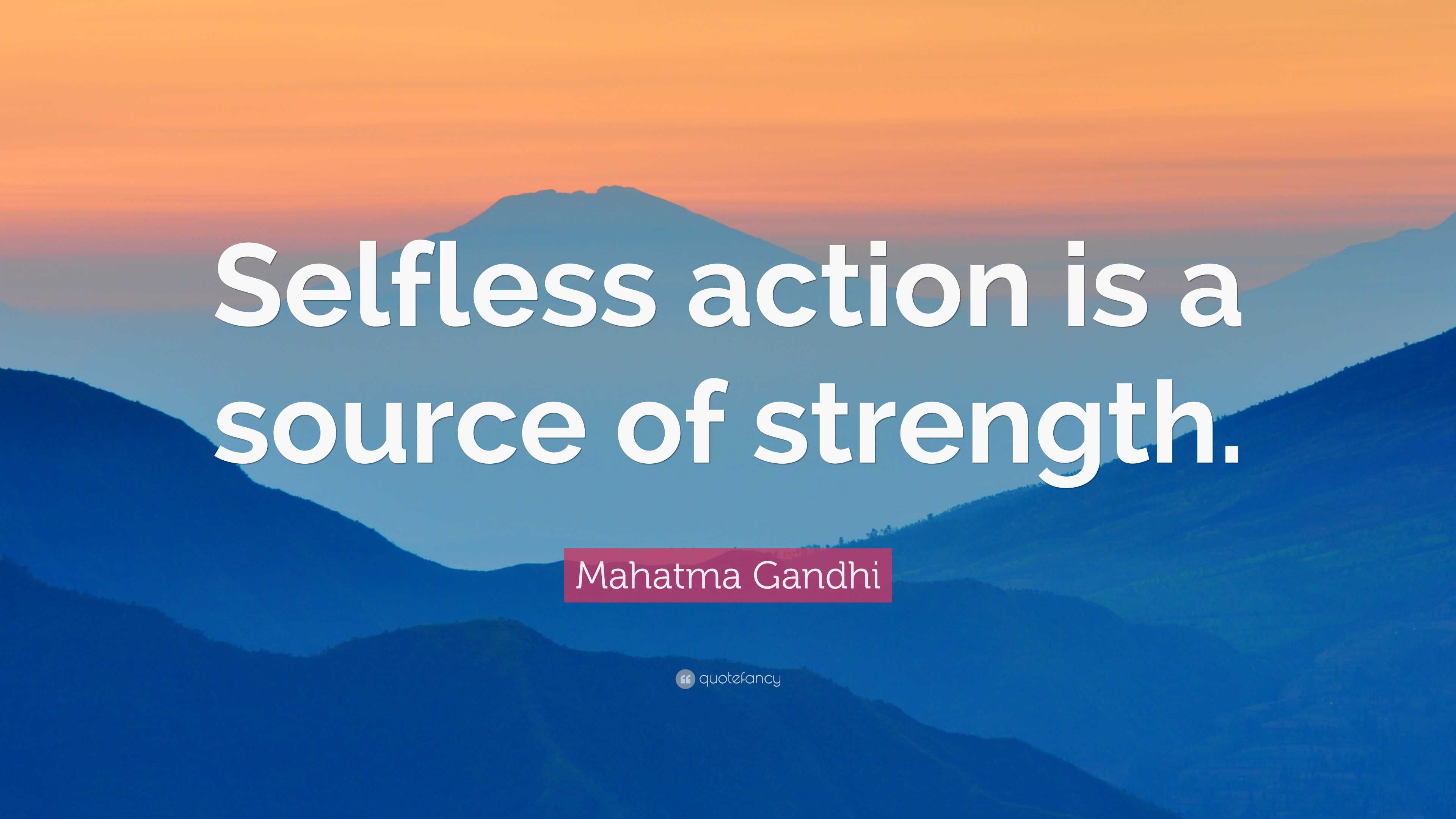 Mahatma Gandhi Quote: “Selfless action is a source of strength.”