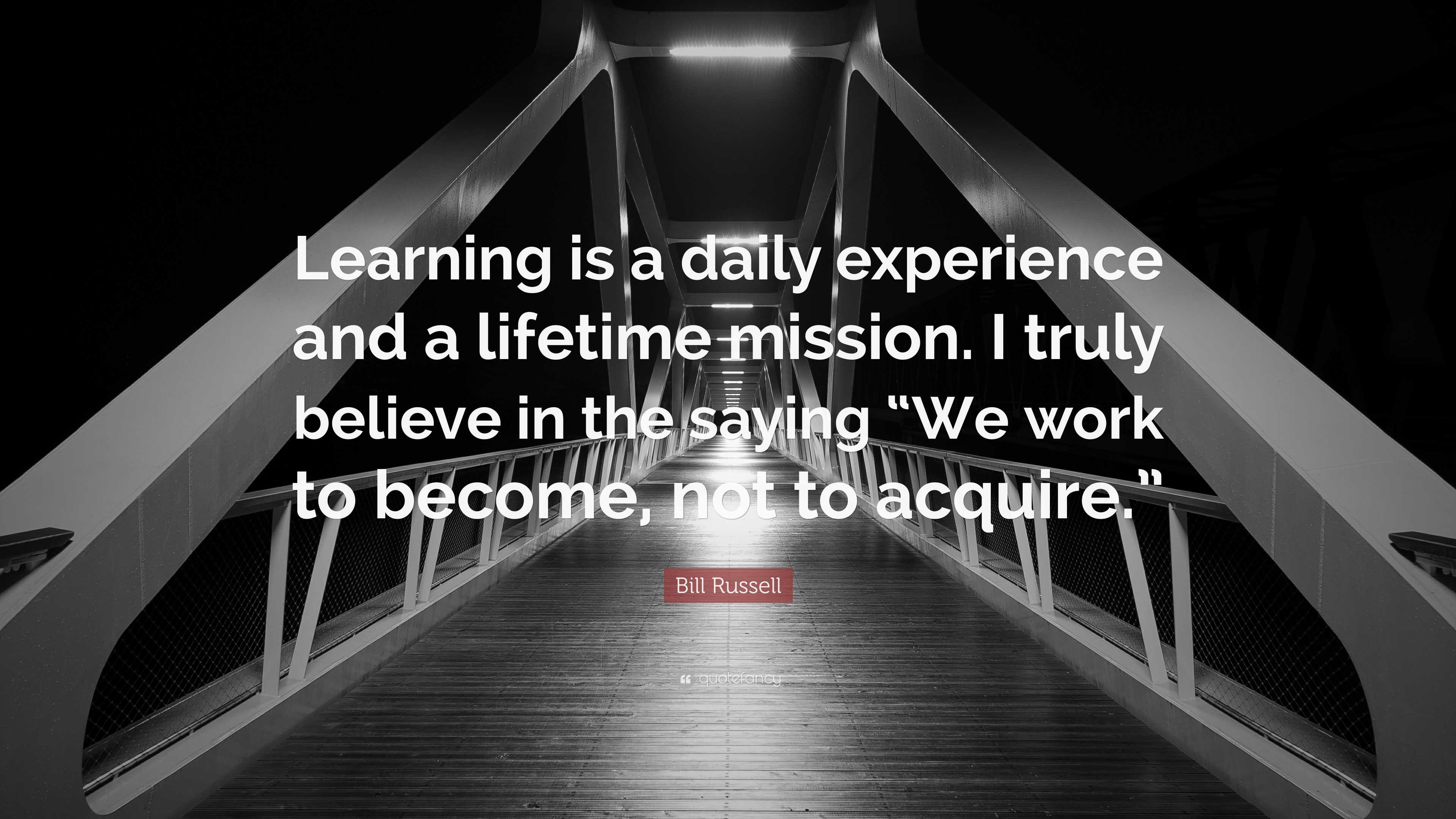 Bill Russell Quote: “Learning is a daily experience and a lifetime ...