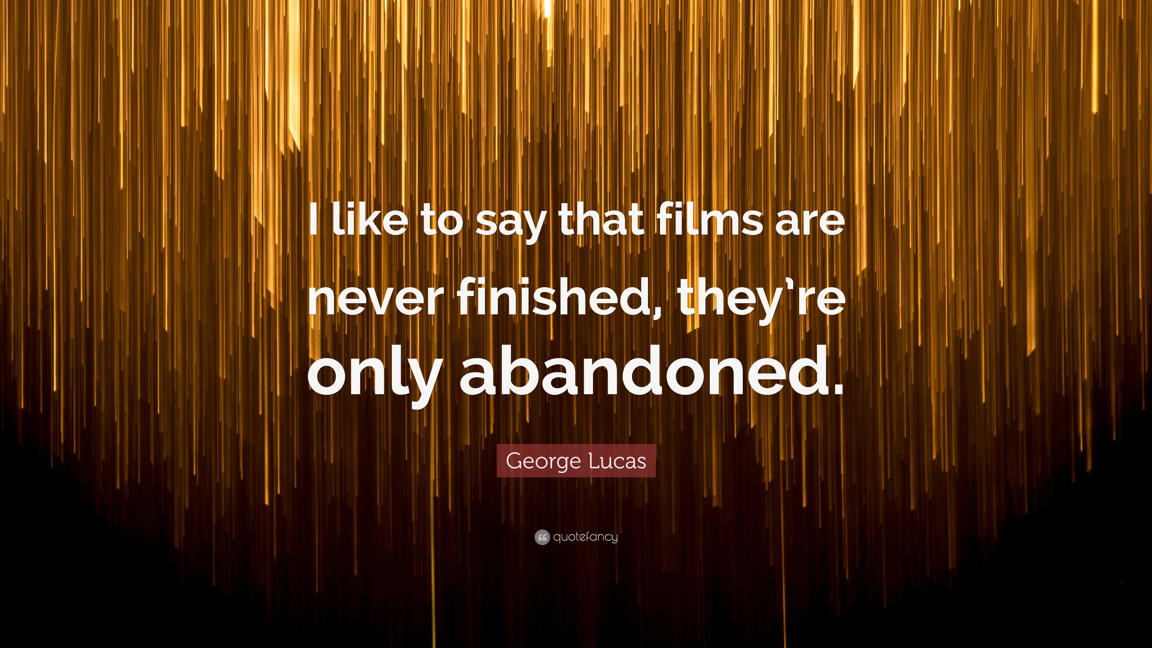 George Lucas Quote: “I like to say that films are never finished, they ...