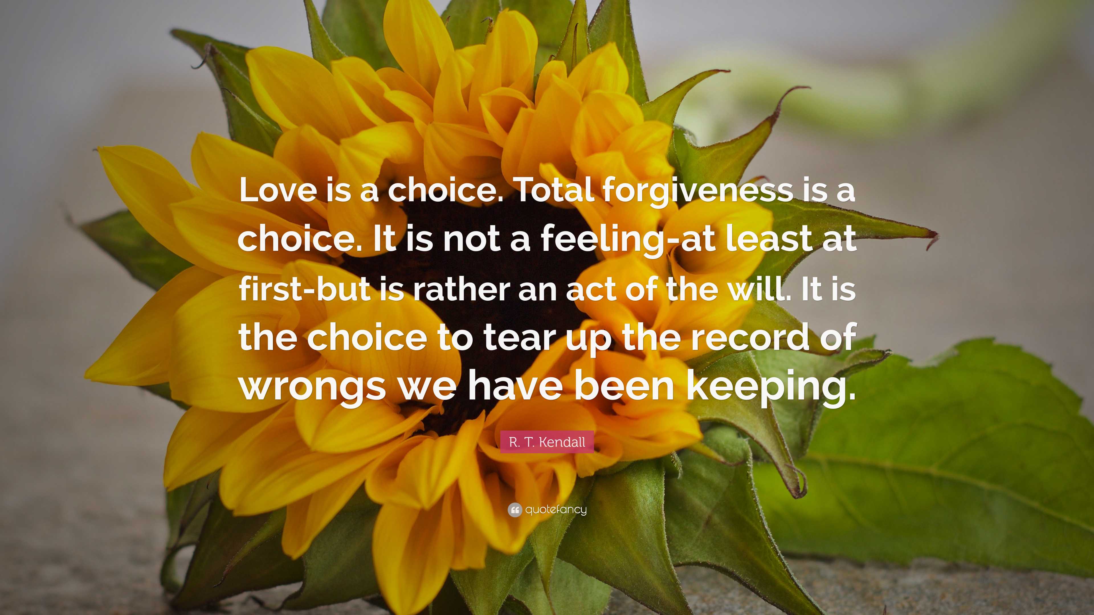 R. T. Kendall Quote: “Love is a choice. Total forgiveness is a choice ...